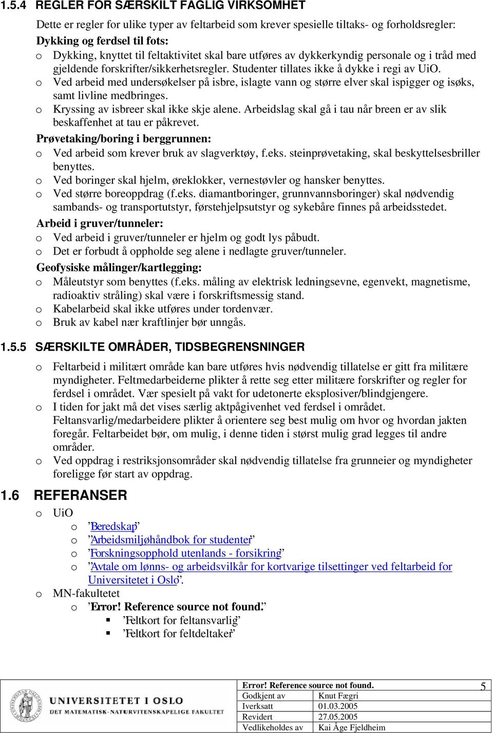 o Ved arbeid med undersøkelser på isbre, islagte vann og større elver skal ispigger og isøks, samt livline medbringes. o Kryssing av isbreer skal ikke skje alene.