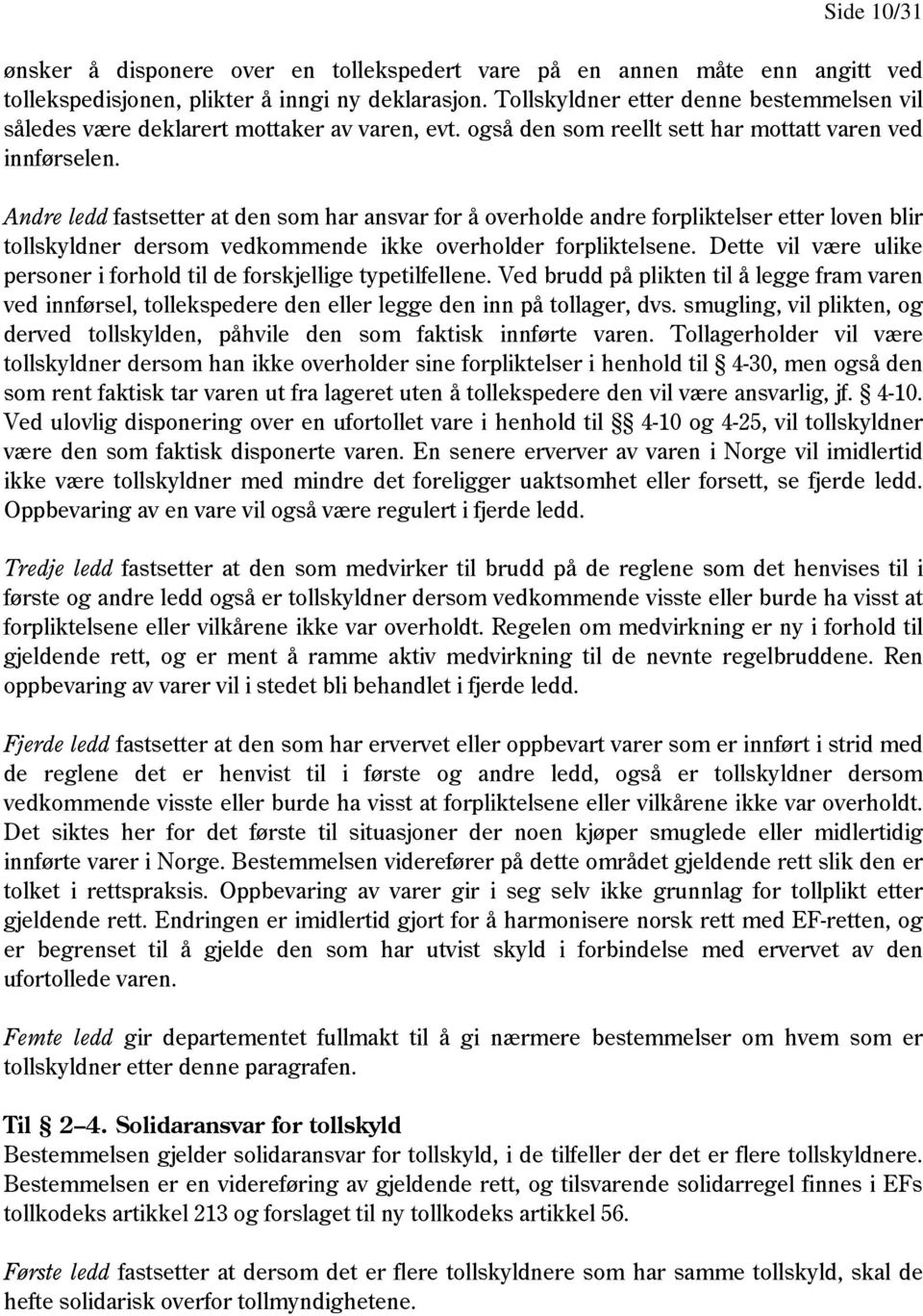 Andre ledd fastsetter at den som har ansvar for å overholde andre forpliktelser etter loven blir tollskyldner dersom vedkommende ikke overholder forpliktelsene.