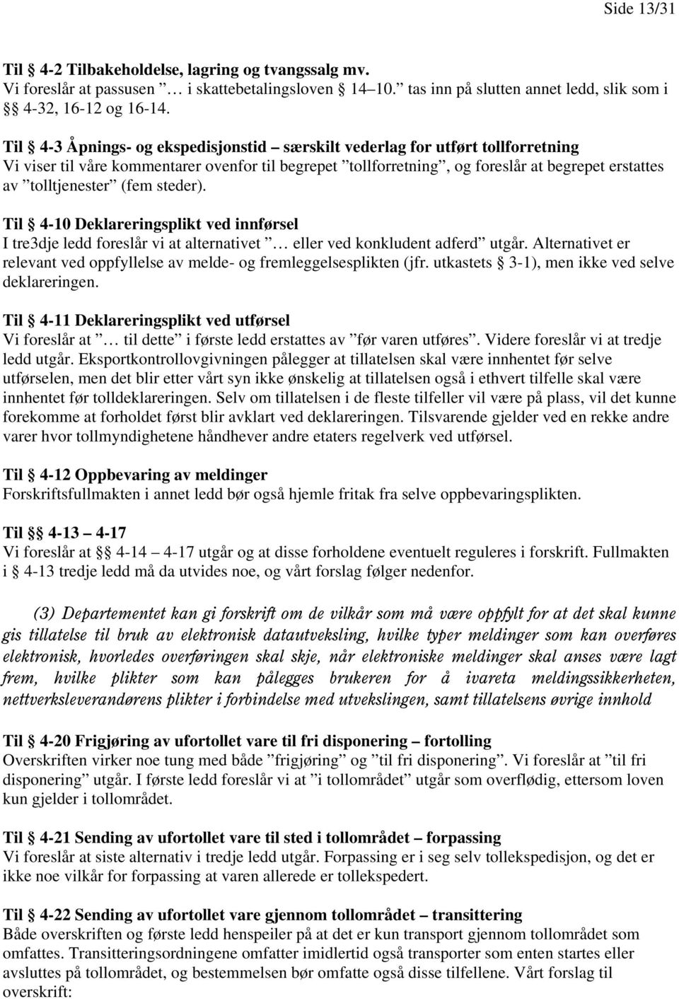 (fem steder). Til 4-10 Deklareringsplikt ved innførsel I tre3dje ledd foreslår vi at alternativet eller ved konkludent adferd utgår.