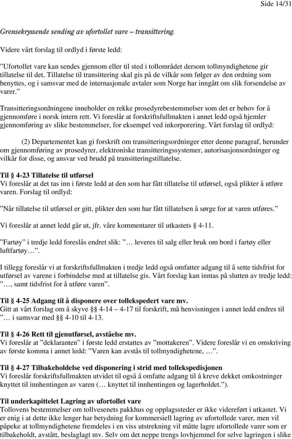 Tillatelse til transittering skal gis på de vilkår som følger av den ordning som benyttes, og i samsvar med de internasjonale avtaler som Norge har inngått om slik forsendelse av varer.