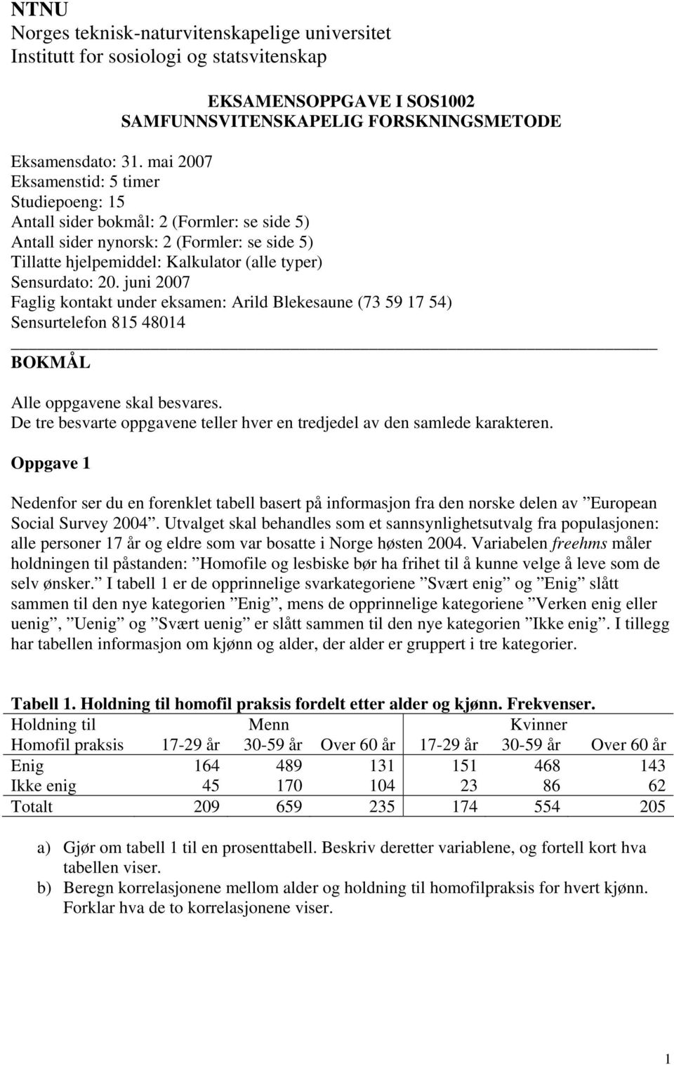 juni 007 Faglig kontakt under eksamen: Arild Blekesaune (73 59 17 54) Sensurtelefon 815 48014 BOKMÅL Alle oppgavene skal besvares.