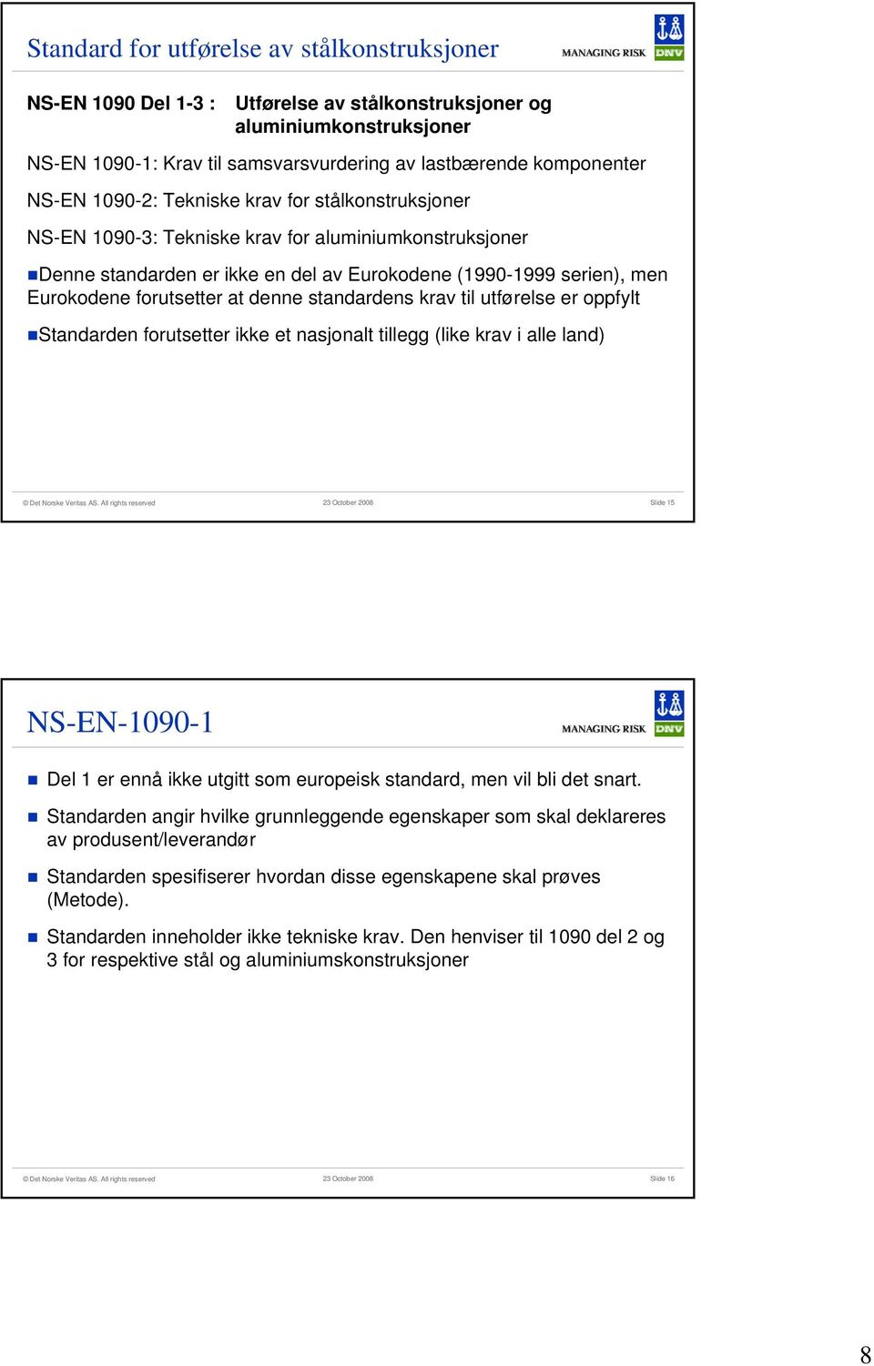 denne standardens krav til utførelse er oppfylt Standarden forutsetter ikke et nasjonalt tillegg (like krav i alle land) Slide 15 NS-EN-1090-1 Del 1 er ennå ikke utgitt som europeisk standard, men