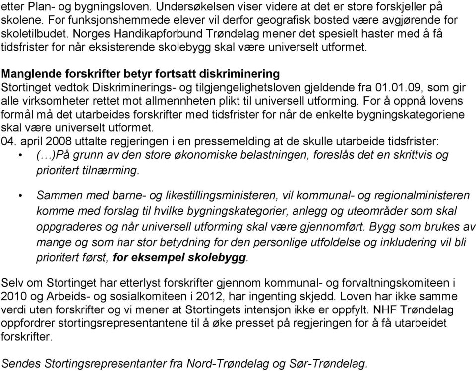 Manglende forskrifter betyr fortsatt diskriminering Stortinget vedtok Diskriminerings- og tilgjengelighetsloven gjeldende fra 01.