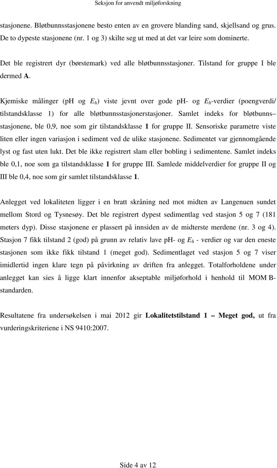 Kjemiske målinger (ph og E h ) viste jevnt over gode ph- og E h -verdier (poengverdi/ tilstandsklasse 1) for alle bløtbunnsstasjonerstasjoner.