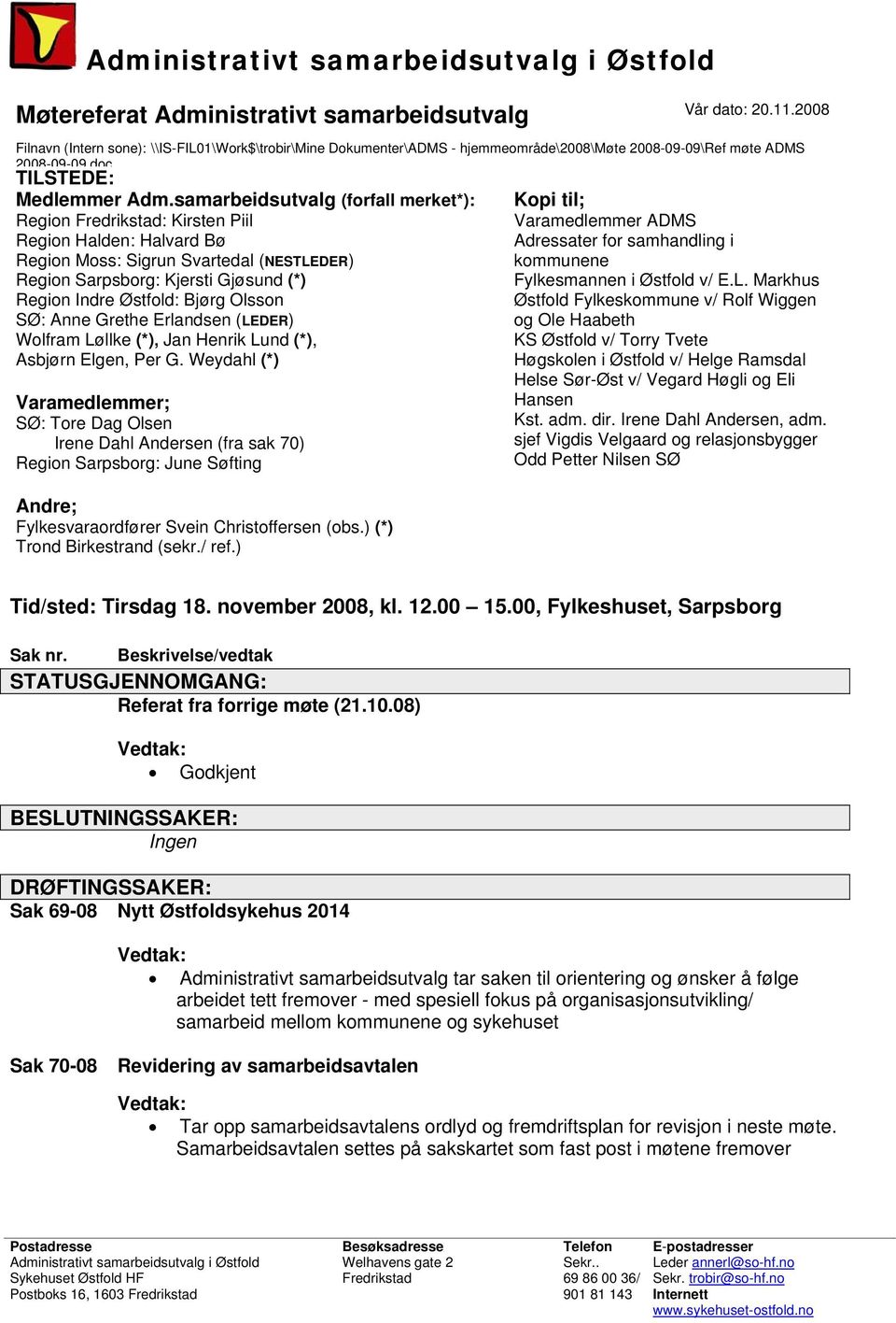 samarbeidsutvalg (forfall merket*): Region Fredrikstad: Kirsten Piil Region Halden: Halvard Bø Region Moss: Sigrun Svartedal (NESTLEDER) Region Sarpsborg: Kjersti Gjøsund (*) Region Indre Østfold: