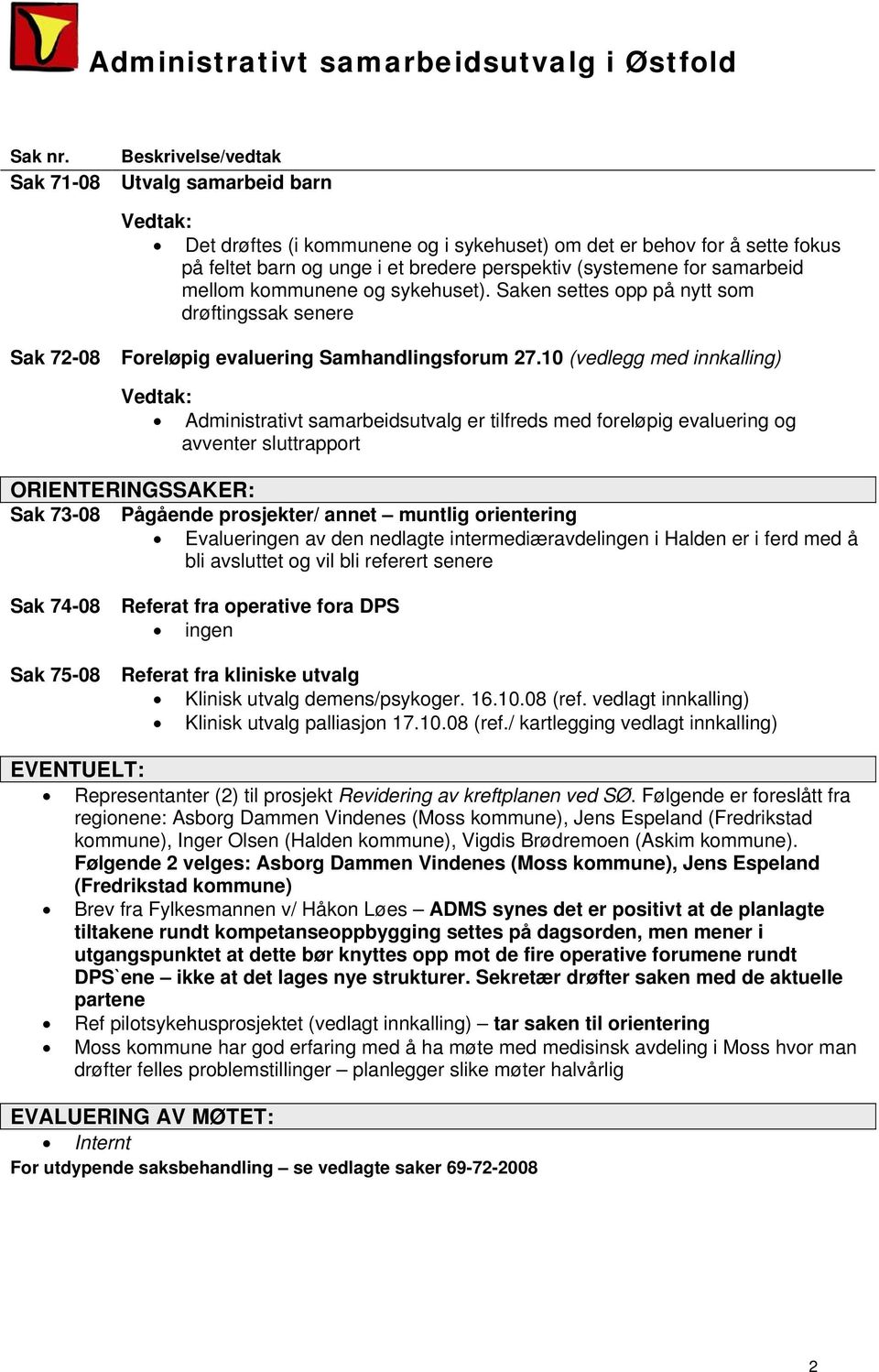 mellom kommunene og sykehuset). Saken settes opp på nytt som drøftingssak senere Sak 72-08 Foreløpig evaluering Samhandlingsforum 27.