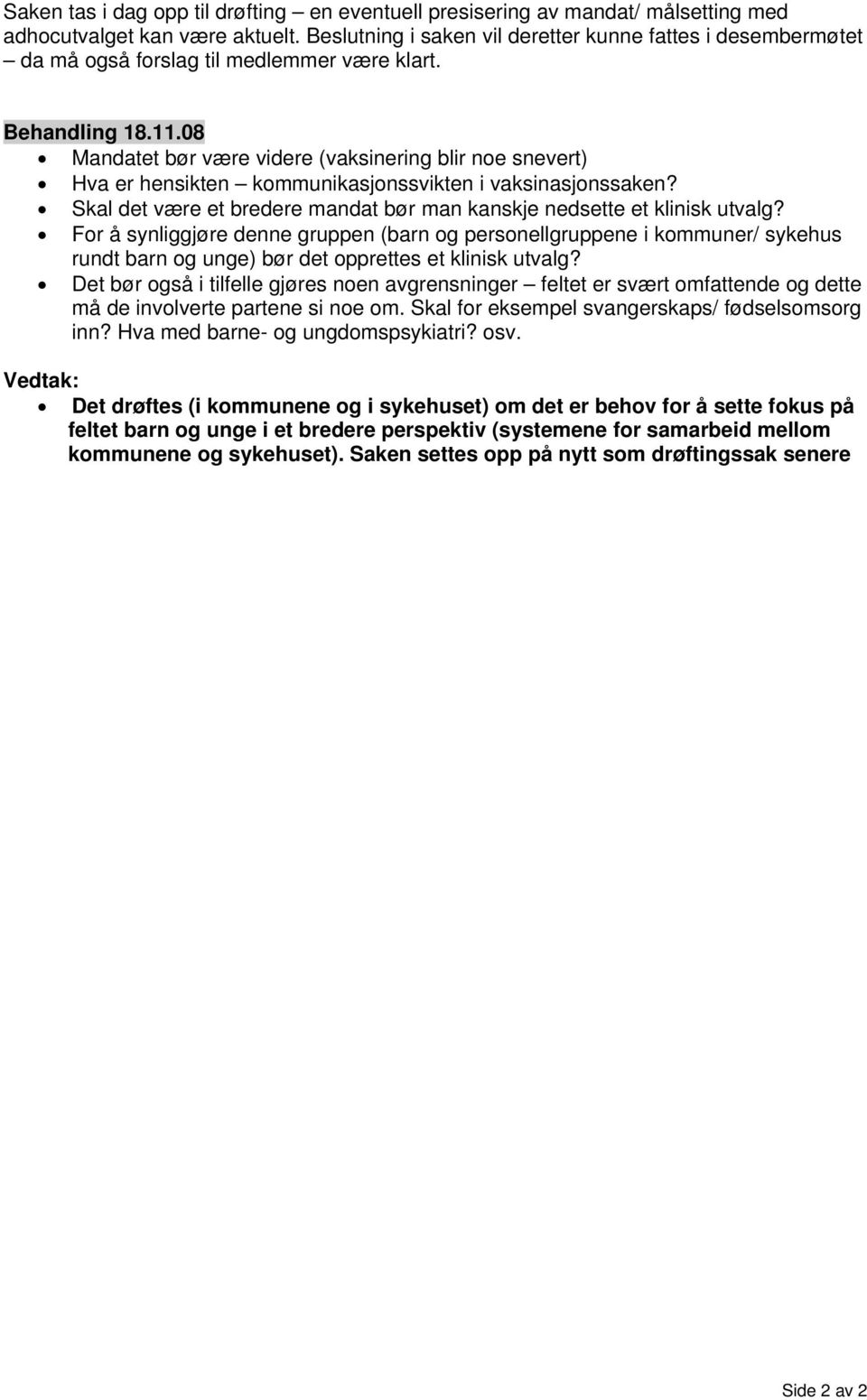 Mandatet bør være videre (vaksinering blir noe snevert) Hva er hensikten kommunikasjonssvikten i vaksinasjonssaken? Skal det være et bredere mandat bør man kanskje nedsette et klinisk utvalg?