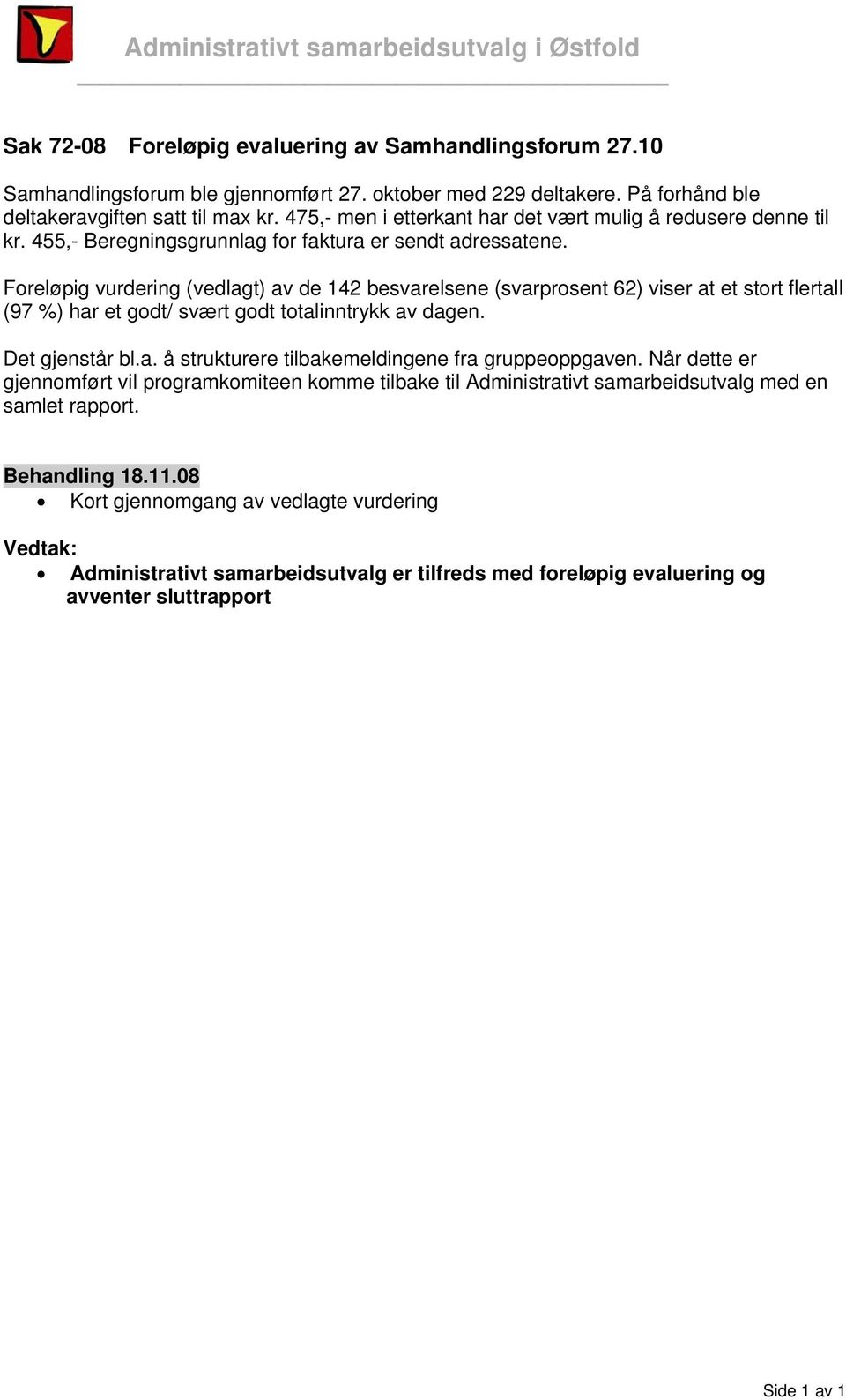 Foreløpig vurdering (vedlagt) av de 142 besvarelsene (svarprosent 62) viser at et stort flertall (97 %) har et godt/ svært godt totalinntrykk av dagen. Det gjenstår bl.a. å strukturere tilbakemeldingene fra gruppeoppgaven.