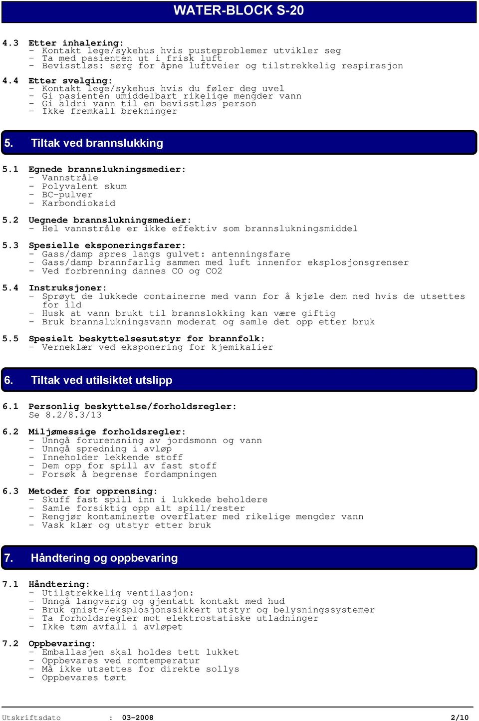 Tiltak ved brannslukking 5.1 Egnede brannslukningsmedier: - Vannstråle - Polyvalent skum - BC-pulver - Karbondioksid 5.