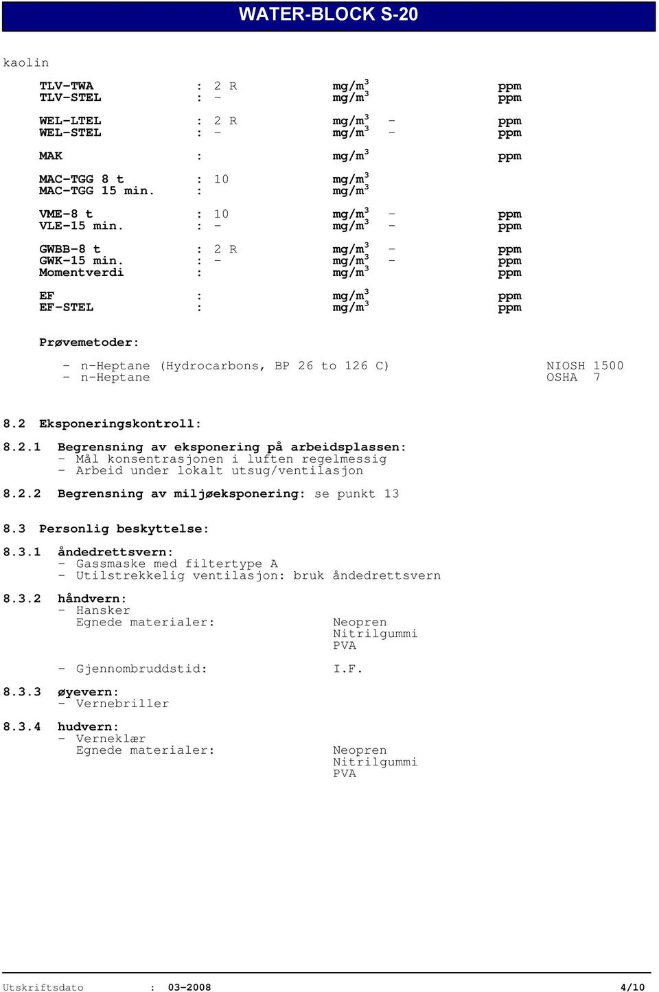 : - mg/m 3 - ppm Momentverdi : mg/m 3 ppm EF : mg/m 3 ppm EF-STEL : mg/m 3 ppm Prøvemetoder: - n-heptane (Hydrocarbons, BP 26