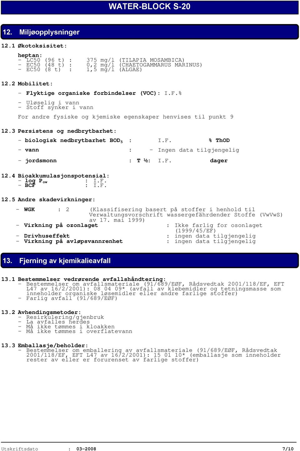 3 Persistens og nedbrytbarhet: - biologisk nedbrytbarhet BOD 5 : I.F. % ThOD - vann : - Ingen data tilgjengelig - jordsmonn : T ½: I.F. dager 12.4 Bioakkumulasjonspotensial: - log P ow : I.F. - BCF : I.