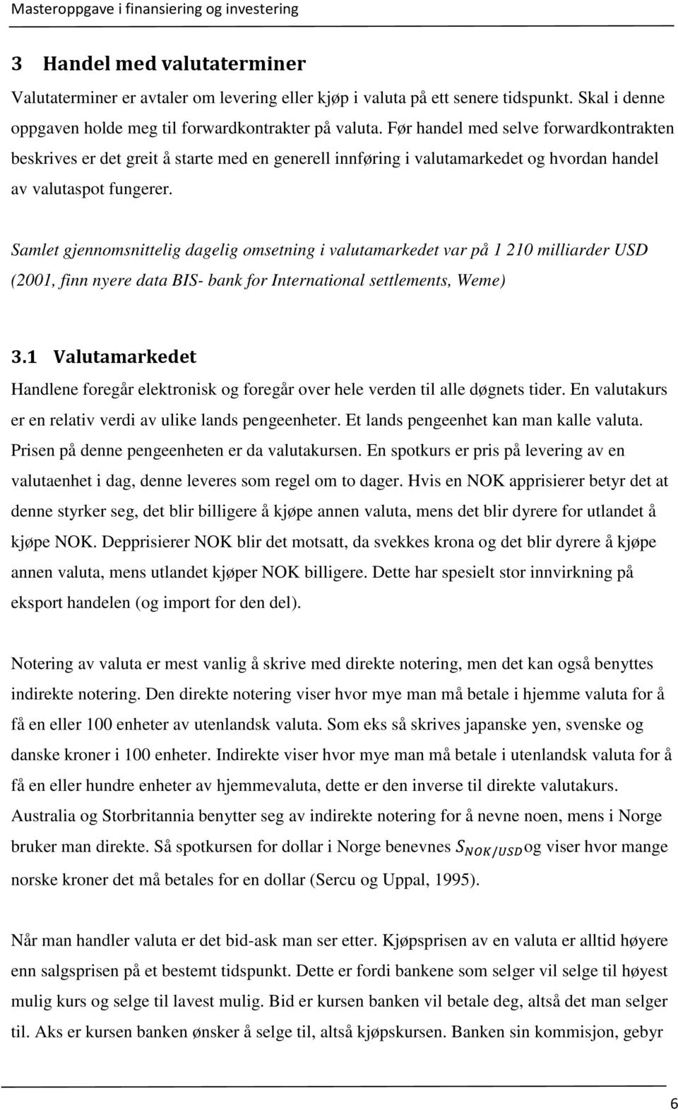 Samlet gjennomsnittelig dagelig omsetning i valutamarkedet var på 1 210 milliarder USD (2001, finn nyere data BIS- bank for International settlements, Weme) 3.