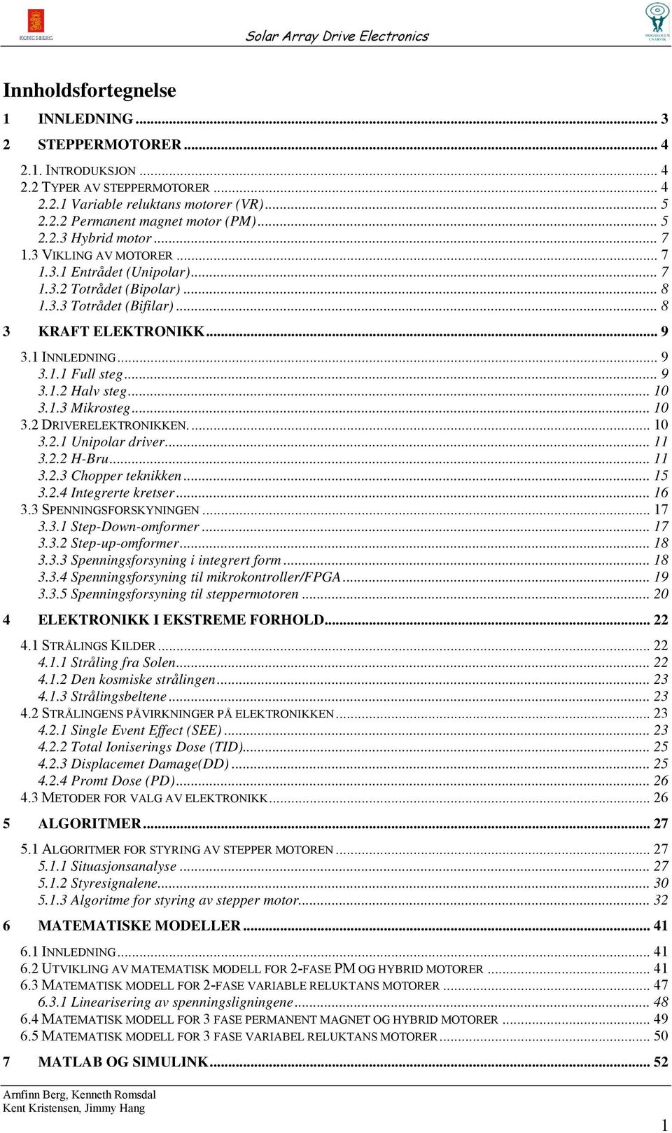 .. 10 3.1.3 ikrosteg... 10 3. DRIVERELEKTRONIKKEN... 10 3..1 Unipolar driver... 11 3.. H-Bru... 11 3..3 Chopper teknikken... 15 3..4 Integrerte kretser...16 3.3 SPENNINGSFORSKYNINGEN... 17 3.3.1 Step-Down-omformer.