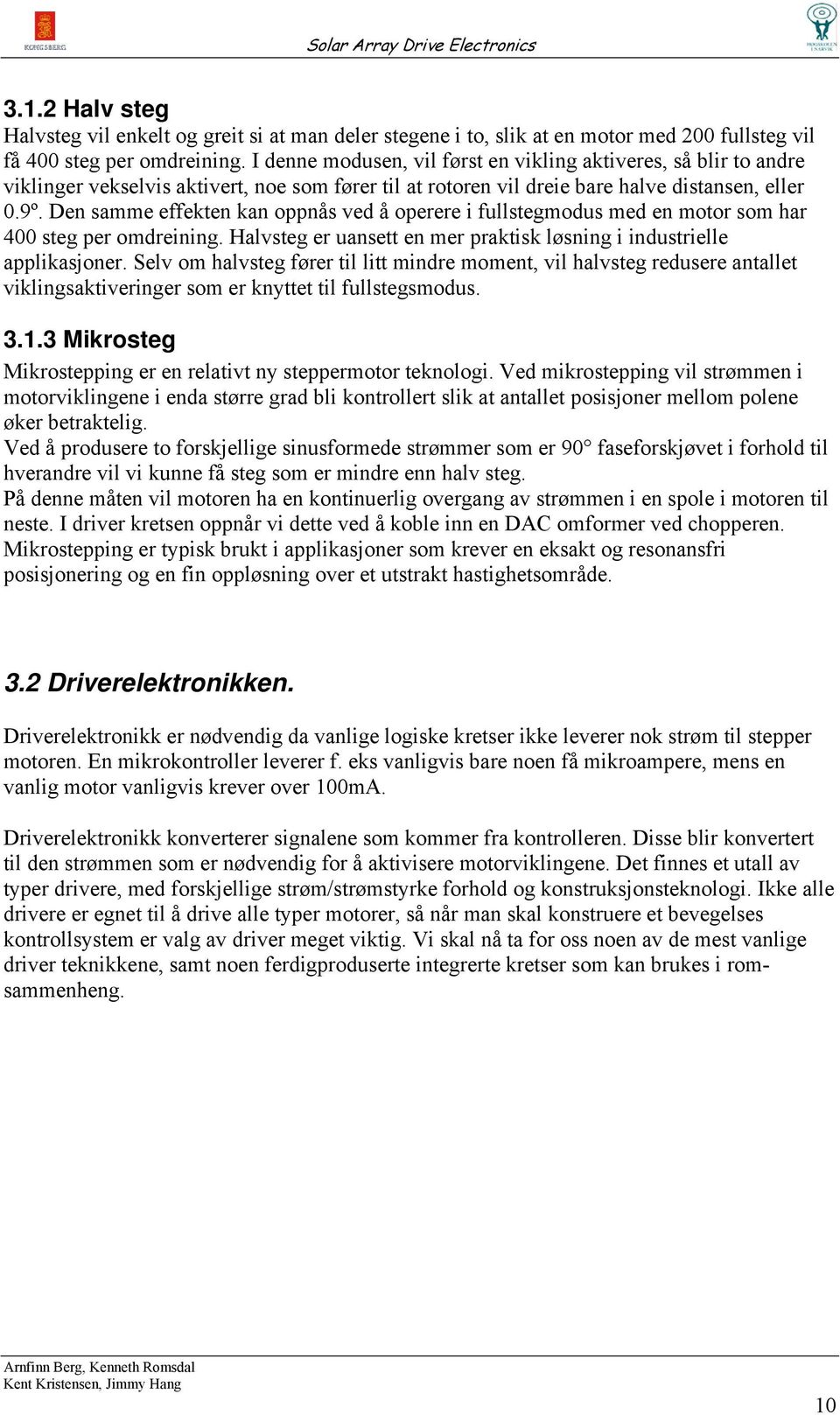 Den samme effekten kan oppnås ved å operere i fullstegmodus med en motor som har 400 steg per omdreining. Halvsteg er uansett en mer praktisk løsning i industrielle applikasjoner.