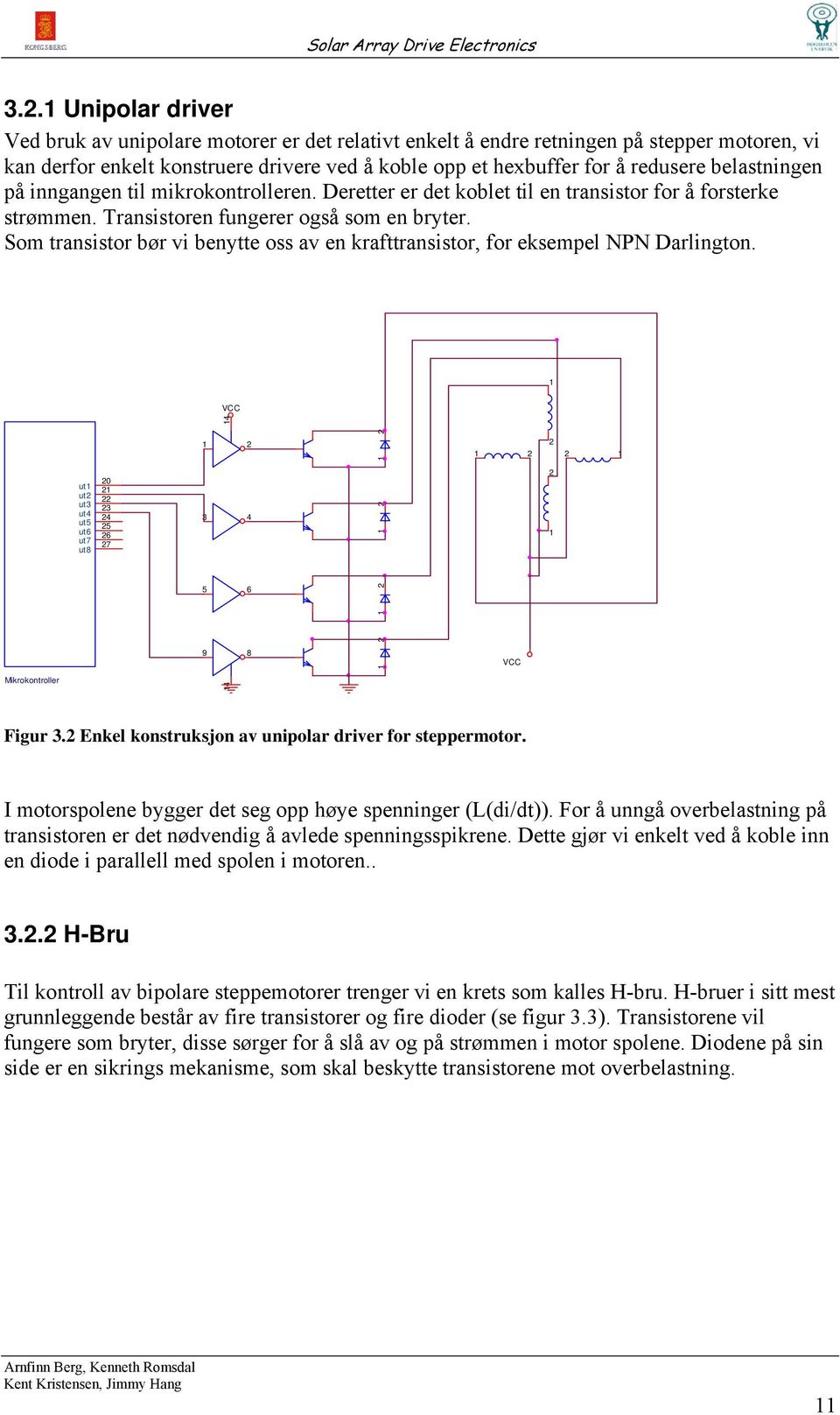 Som transistor bør vi benytte oss av en krafttransistor, for eksempel NPN Darlington. 1 VCC 14 1 1 1 1 ut1 ut ut3 ut4 ut5 ut6 ut7 ut8 0 1 3 4 5 6 7 3 4 1 1 5 6 1 9 8 1 VCC ikrokontroller 14 Figur 3.