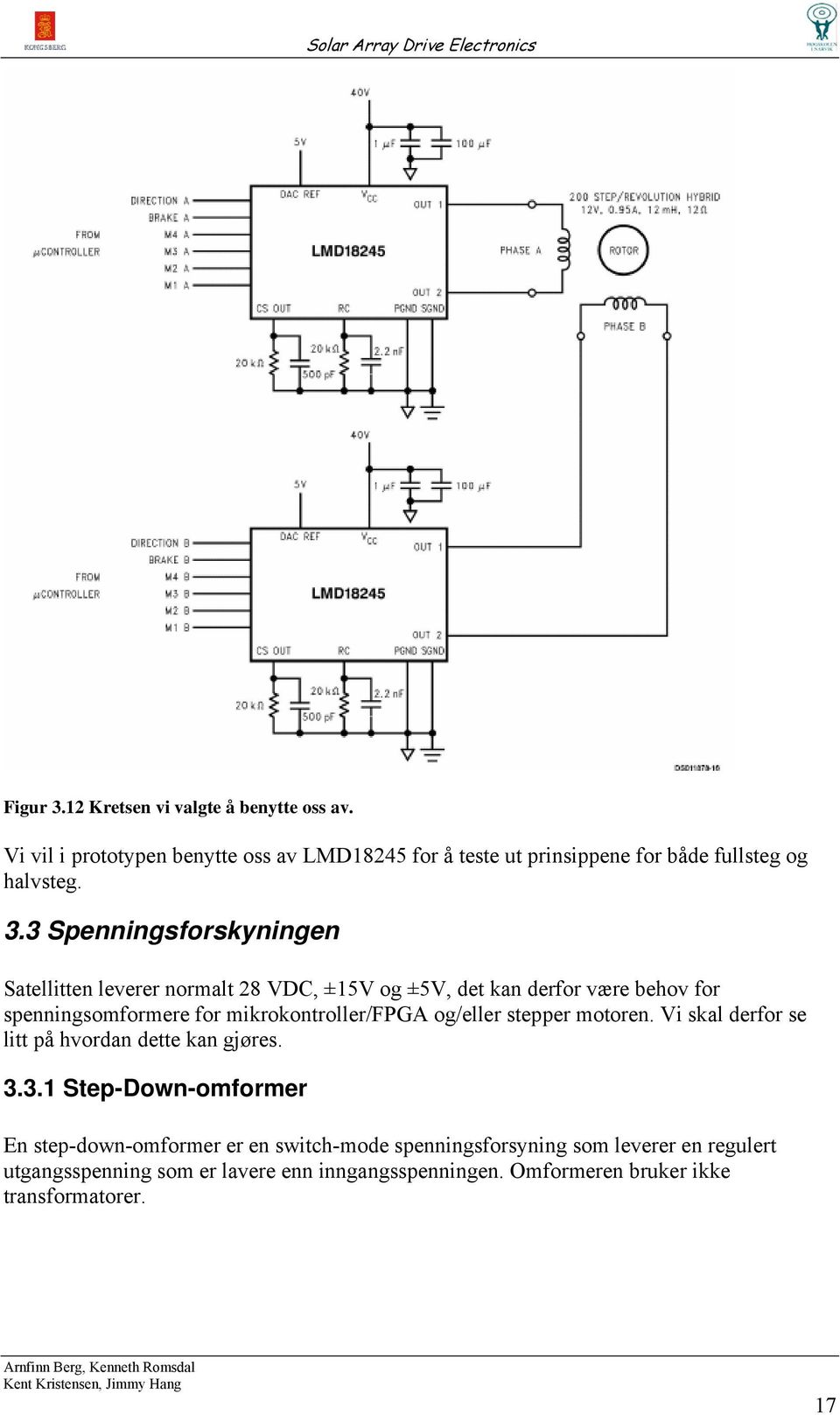 3 Spenningsforskyningen Satellitten leverer normalt 8 VDC, ±15V og ±5V, det kan derfor være behov for spenningsomformere for