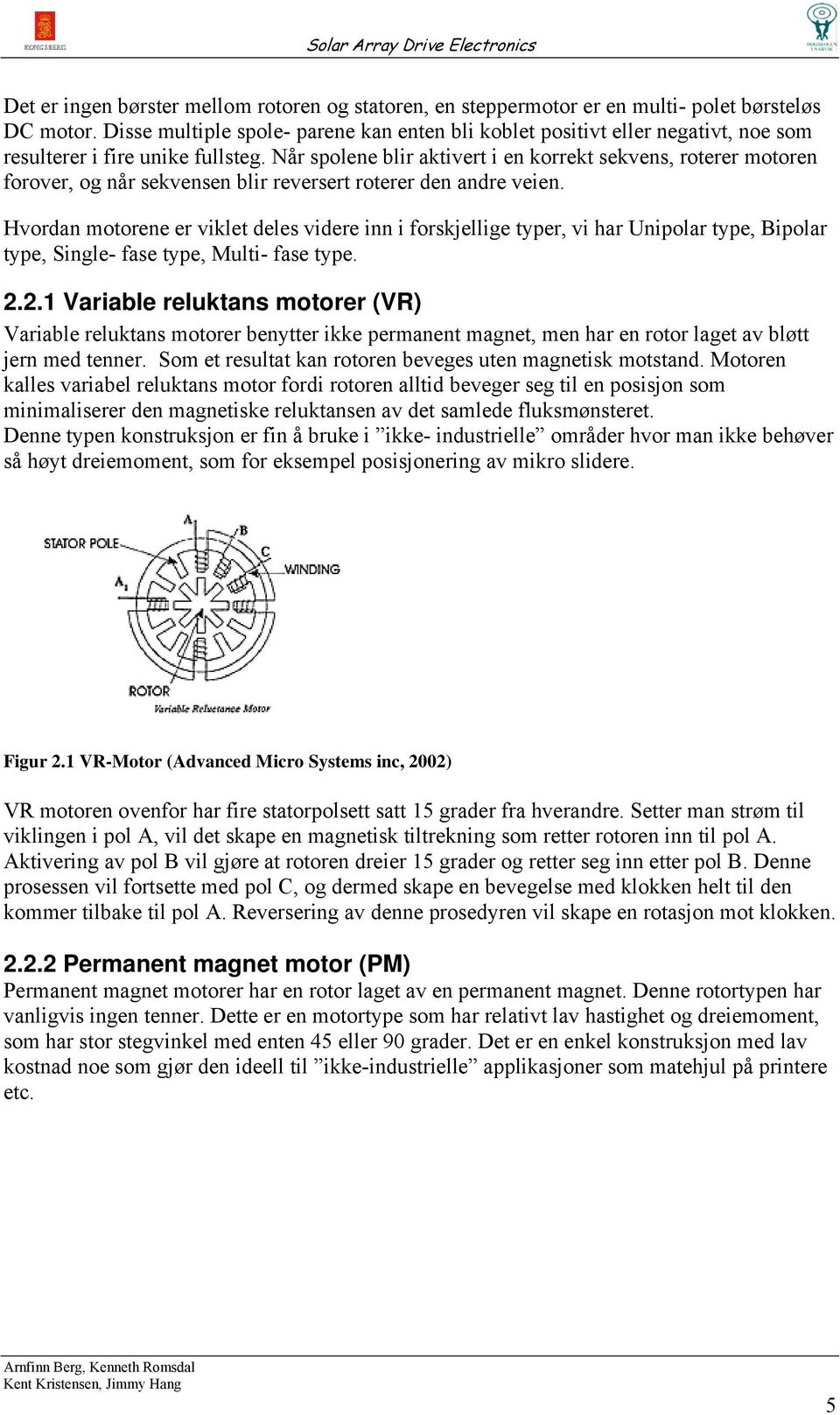 Når spolene blir aktivert i en korrekt sekvens, roterer motoren forover, og når sekvensen blir reversert roterer den andre veien.