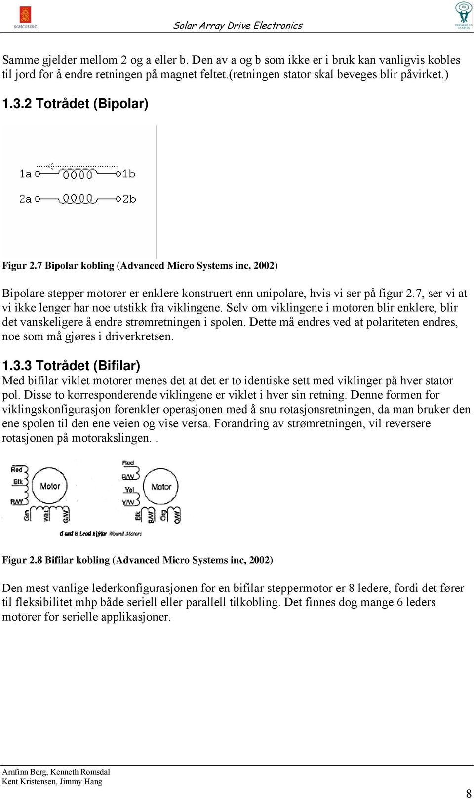 7, ser vi at vi ikke lenger har noe utstikk fra viklingene. Selv om viklingene i motoren blir enklere, blir det vanskeligere å endre strømretningen i spolen.