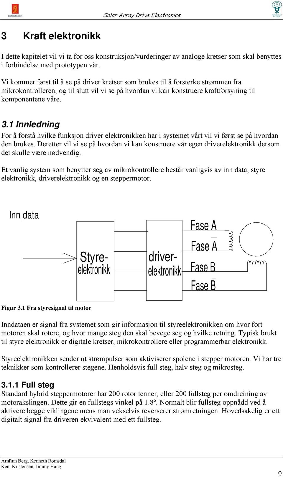 1 Innledning For å forstå hvilke funksjon driver elektronikken har i systemet vårt vil vi først se på hvordan den brukes.