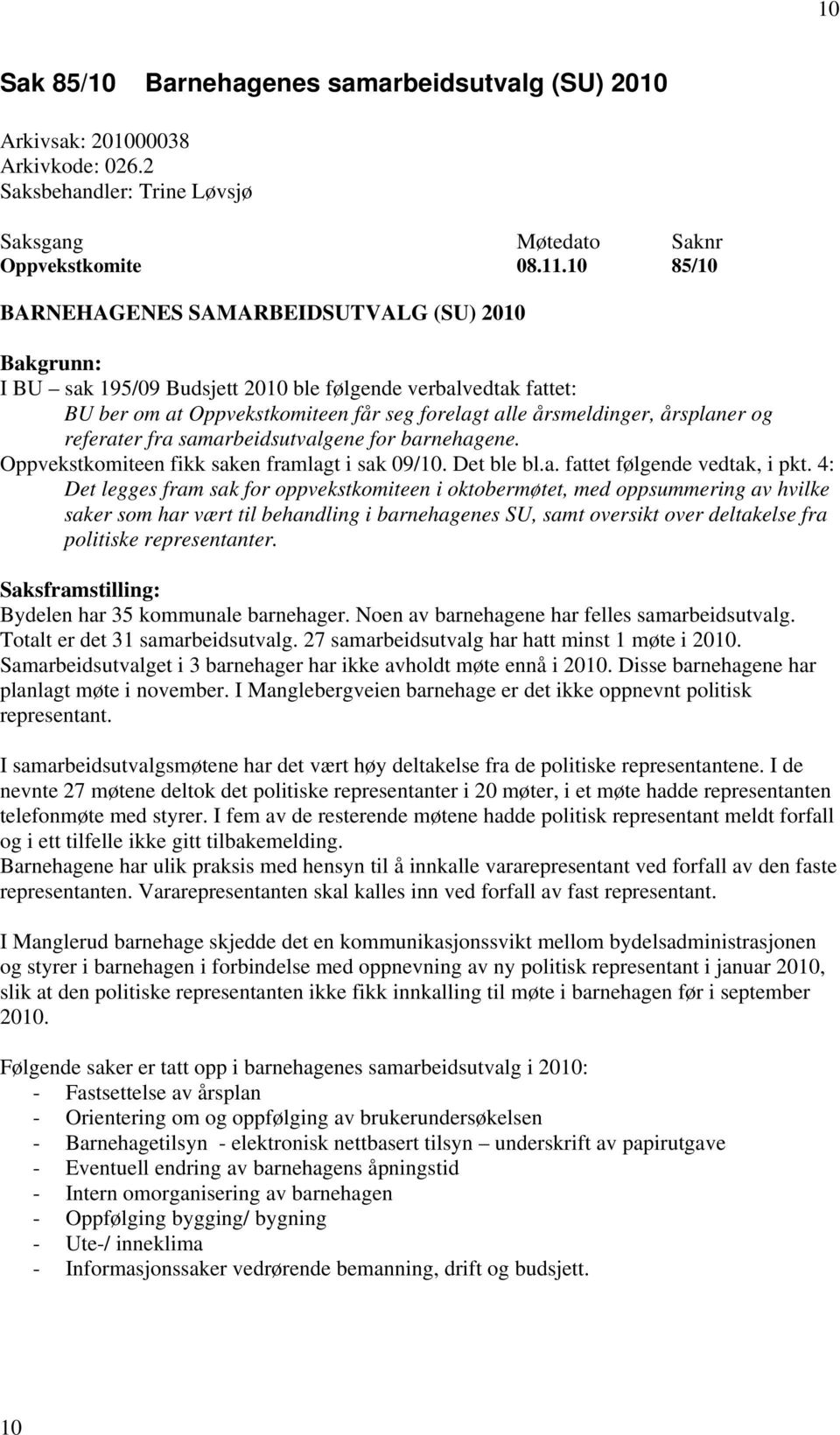 referater fra samarbeidsutvalgene for barnehagene. Oppvekstkomiteen fikk saken framlagt i sak 09/. Det ble bl.a. fattet følgende vedtak, i pkt.