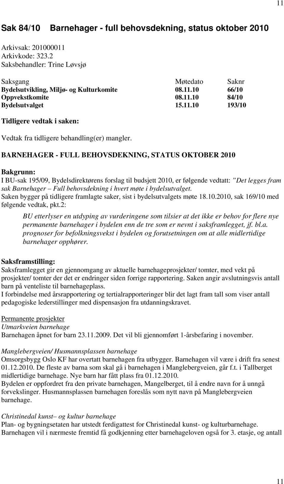 BARNEHAGER - FULL BEHOVSDEKNING, STATUS OKTOBER 20 Bakgrunn: I BU-sak 195/09, Bydelsdirektørens forslag til budsjett 20, er følgende vedtatt: Det legges fram sak Barnehager Full behovsdekning i hvert