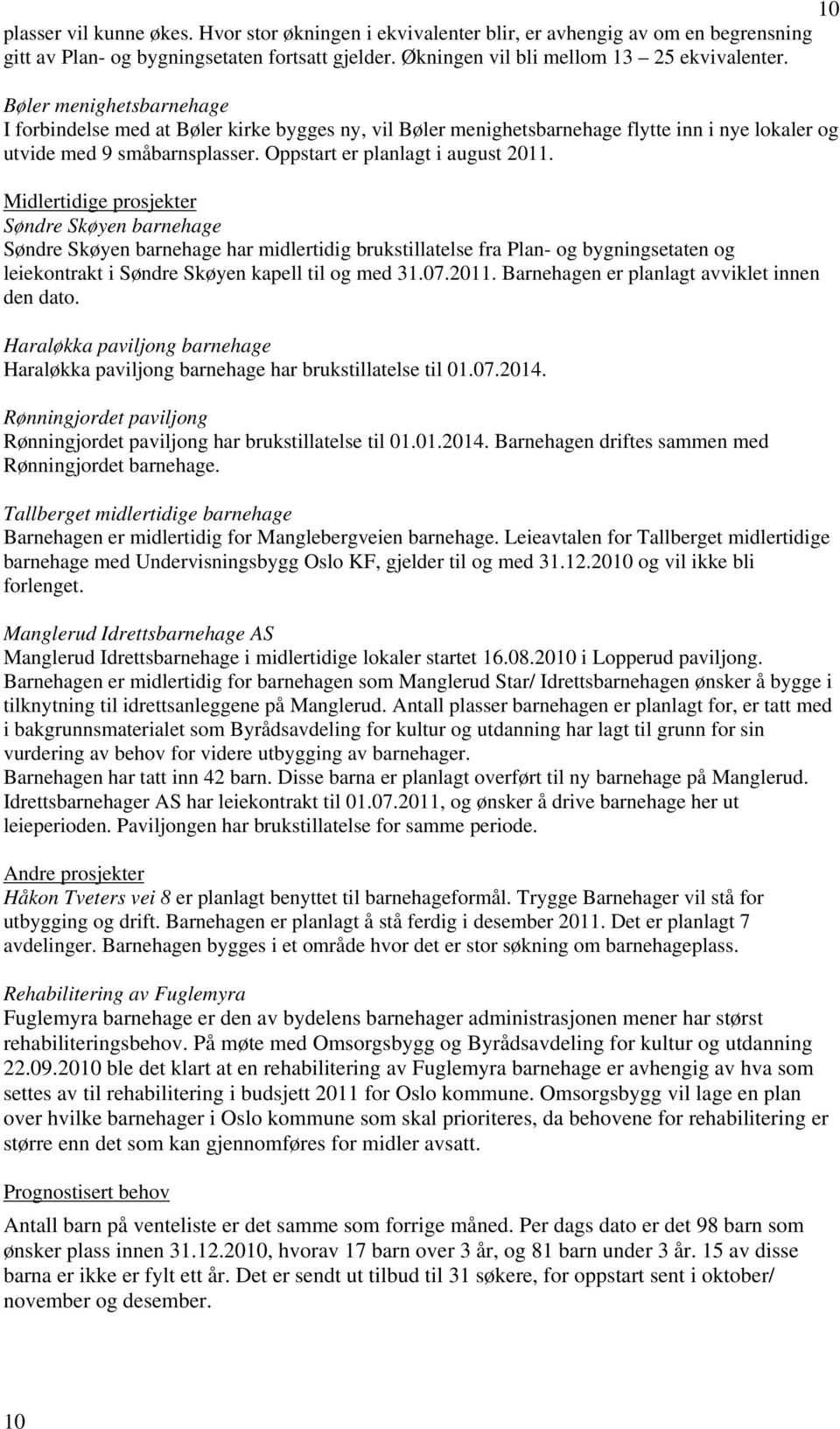 Midlertidige prosjekter Søndre Skøyen barnehage Søndre Skøyen barnehage har midlertidig brukstillatelse fra Plan- og bygningsetaten og leiekontrakt i Søndre Skøyen kapell til og med 31.07.2011.