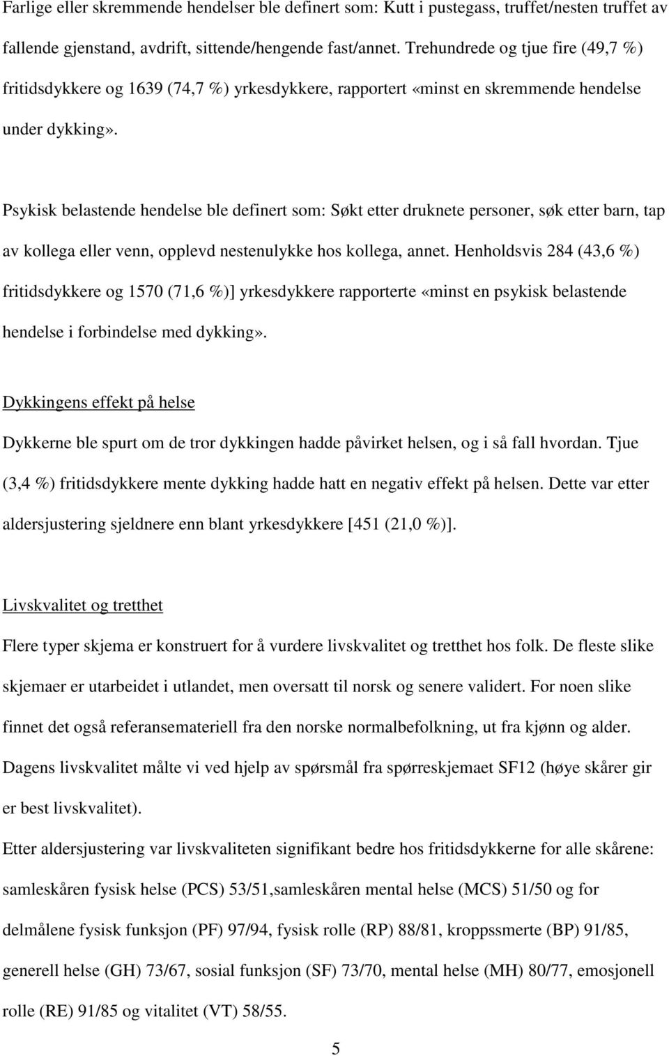 Psykisk belastende hendelse ble definert som: Søkt etter druknete personer, søk etter barn, tap av kollega eller venn, opplevd nestenulykke hos kollega, annet.