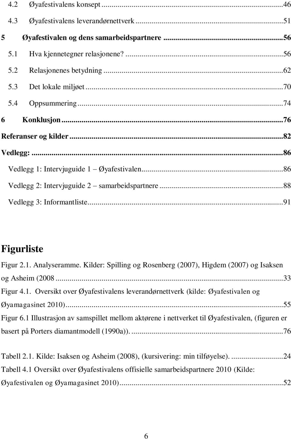 .. 86 Vedlegg 2: Intervjuguide 2 samarbeidspartnere... 88 Vedlegg 3: Informantliste... 91 Figurliste Figur 2.1. Analyseramme.