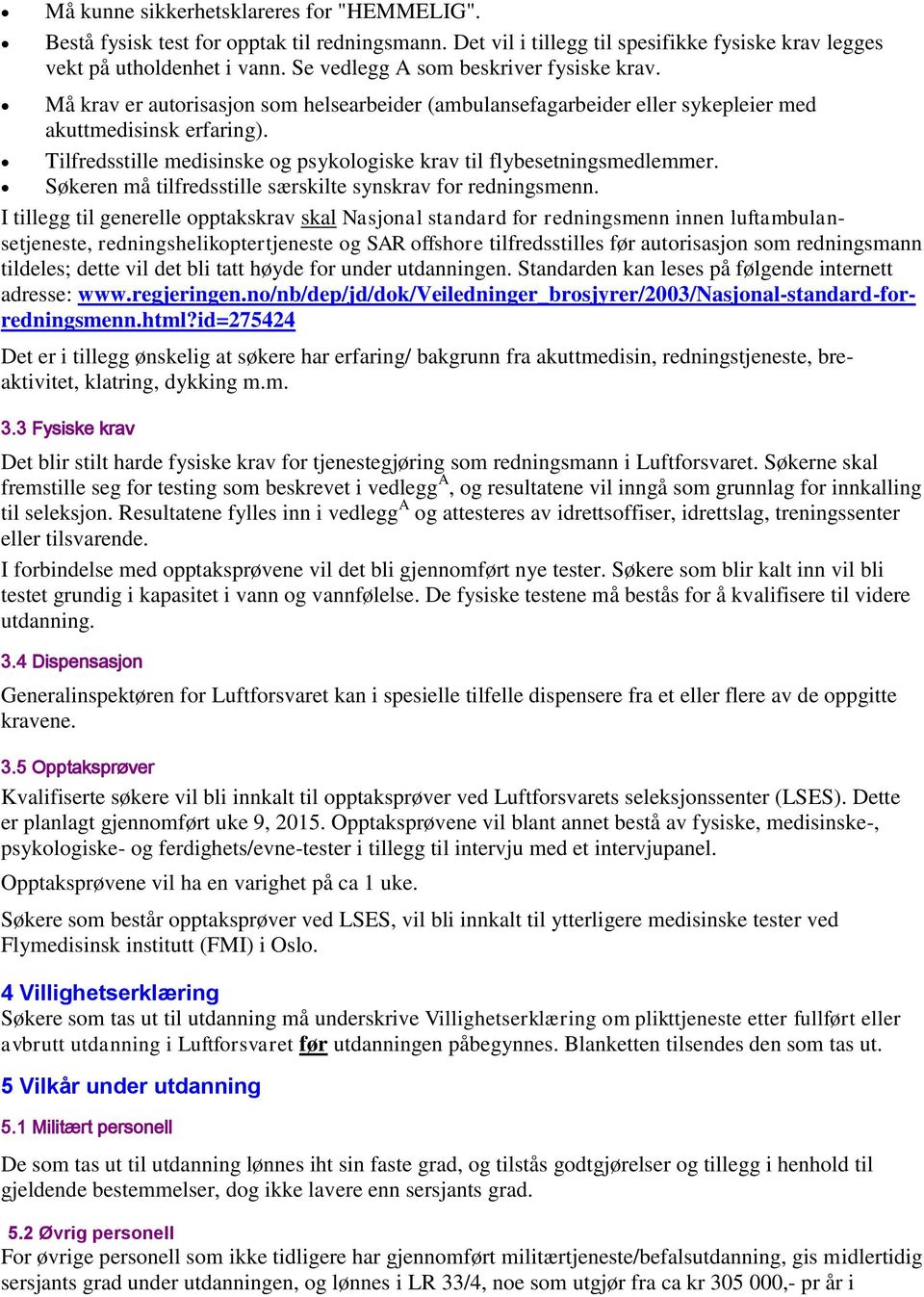 Tilfredsstille medisinske og psykologiske krav til flybesetningsmedlemmer. Søkeren må tilfredsstille særskilte synskrav for redningsmenn.