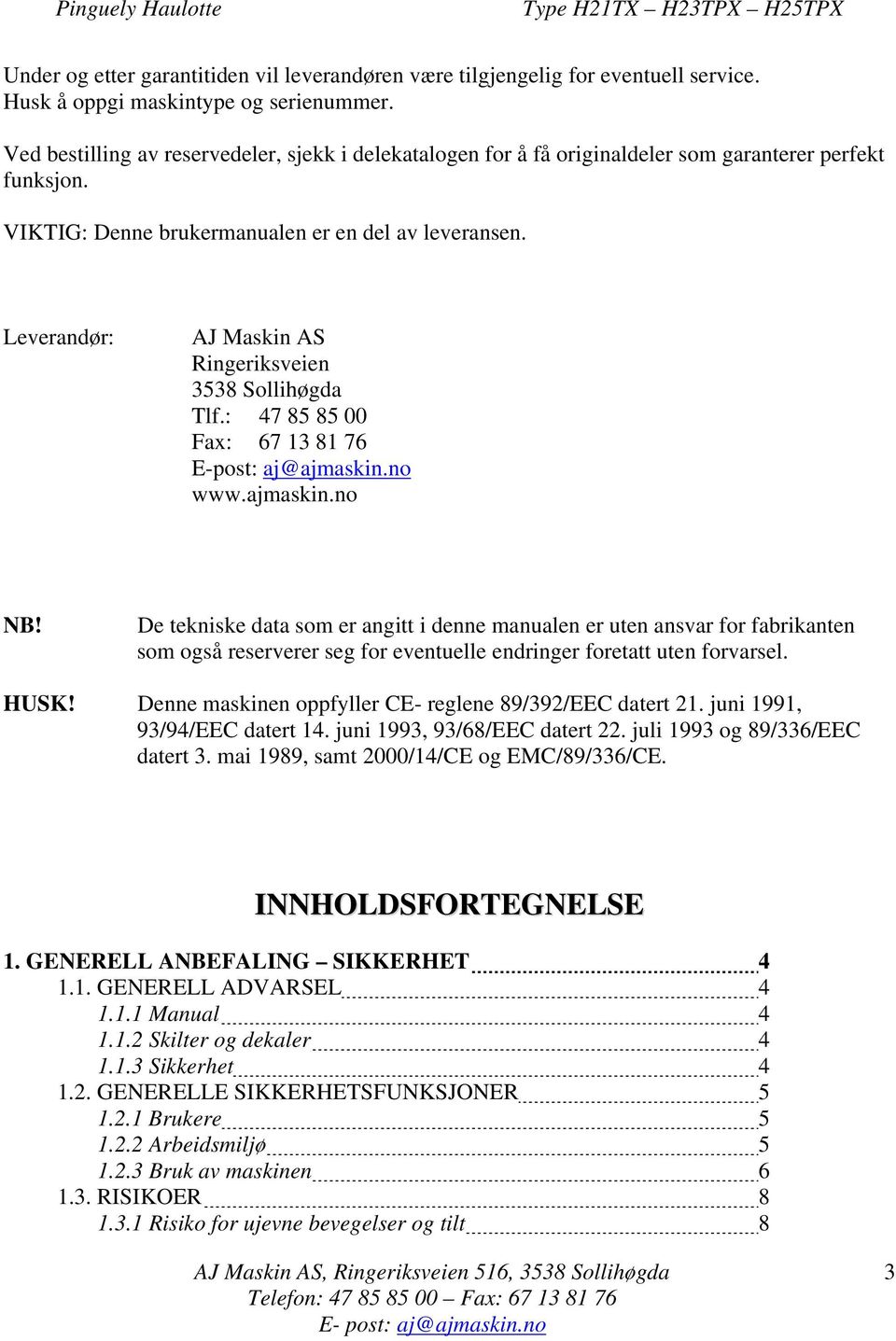 Leverandør: AJ Maskin AS Ringeriksveien 3538 Sollihøgda Tlf.: 47 85 85 00 Fax: 67 13 81 76 E-post: aj@ajmaskin.no www.ajmaskin.no NB!