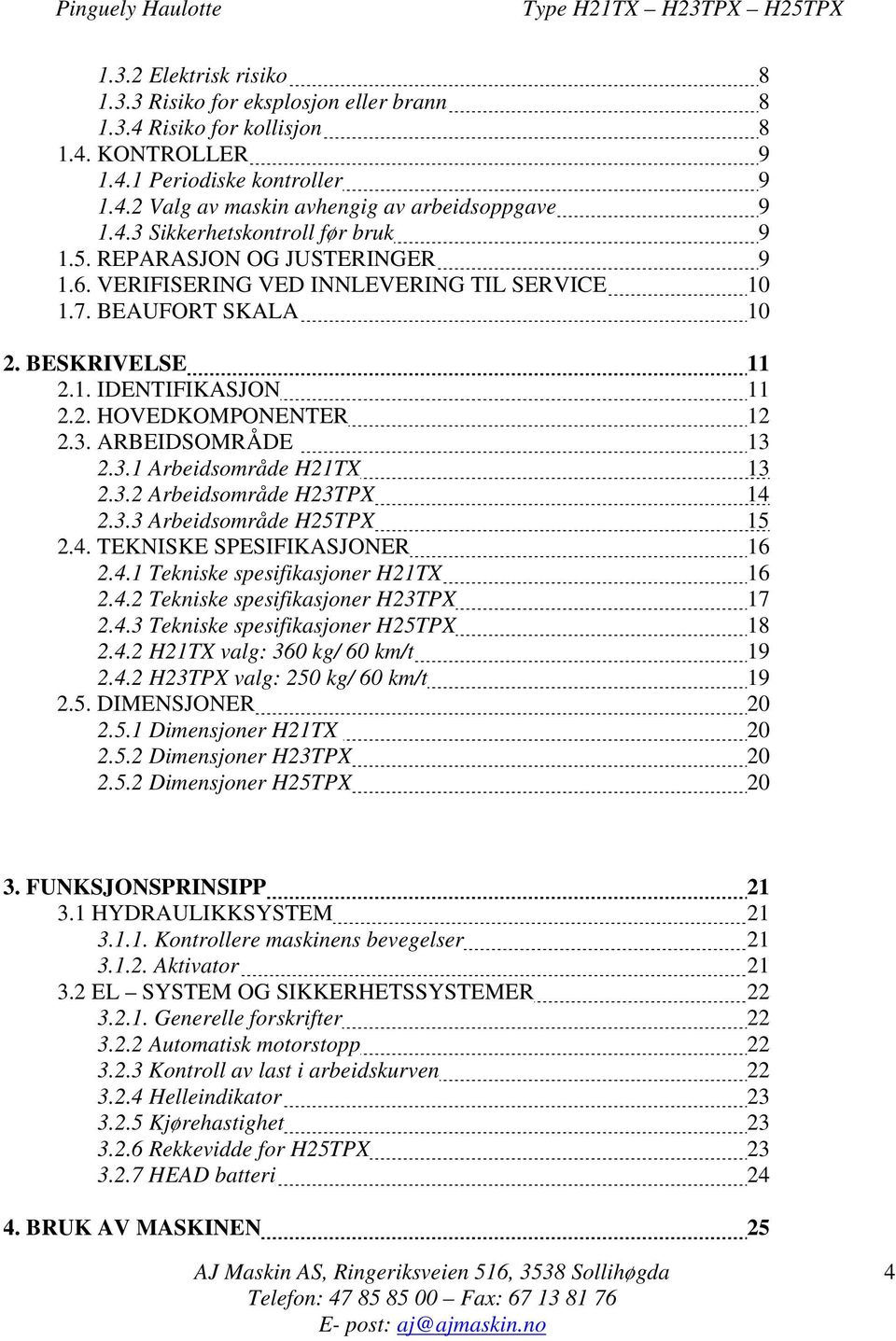 3.2 Arbeidsområde H23TPX 14 2.3.3 Arbeidsområde H25TPX 15 2.4. TEKNISKE SPESIFIKASJONER 16 2.4.1 Tekniske spesifikasjoner H21TX 16 2.4.2 Tekniske spesifikasjoner H23TPX 17 2.4.3 Tekniske spesifikasjoner H25TPX 18 2.