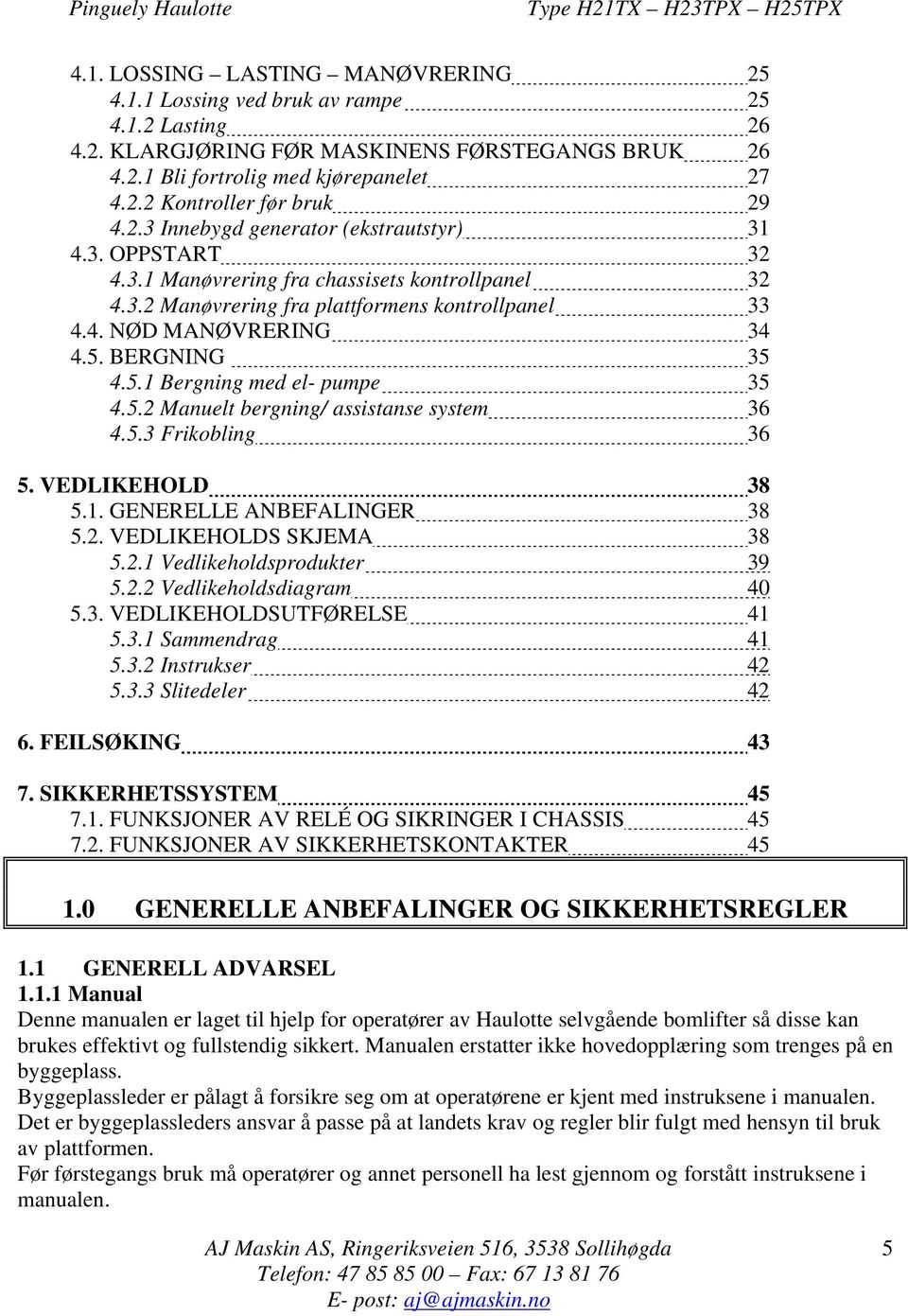 BERGNING 35 4.5.1 Bergning med el- pumpe 35 4.5.2 Manuelt bergning/ assistanse system 36 4.5.3 Frikobling 36 5. VEDLIKEHOLD 38 5.1. GENERELLE ANBEFALINGER 38 5.2. VEDLIKEHOLDS SKJEMA 38 5.2.1 Vedlikeholdsprodukter 39 5.