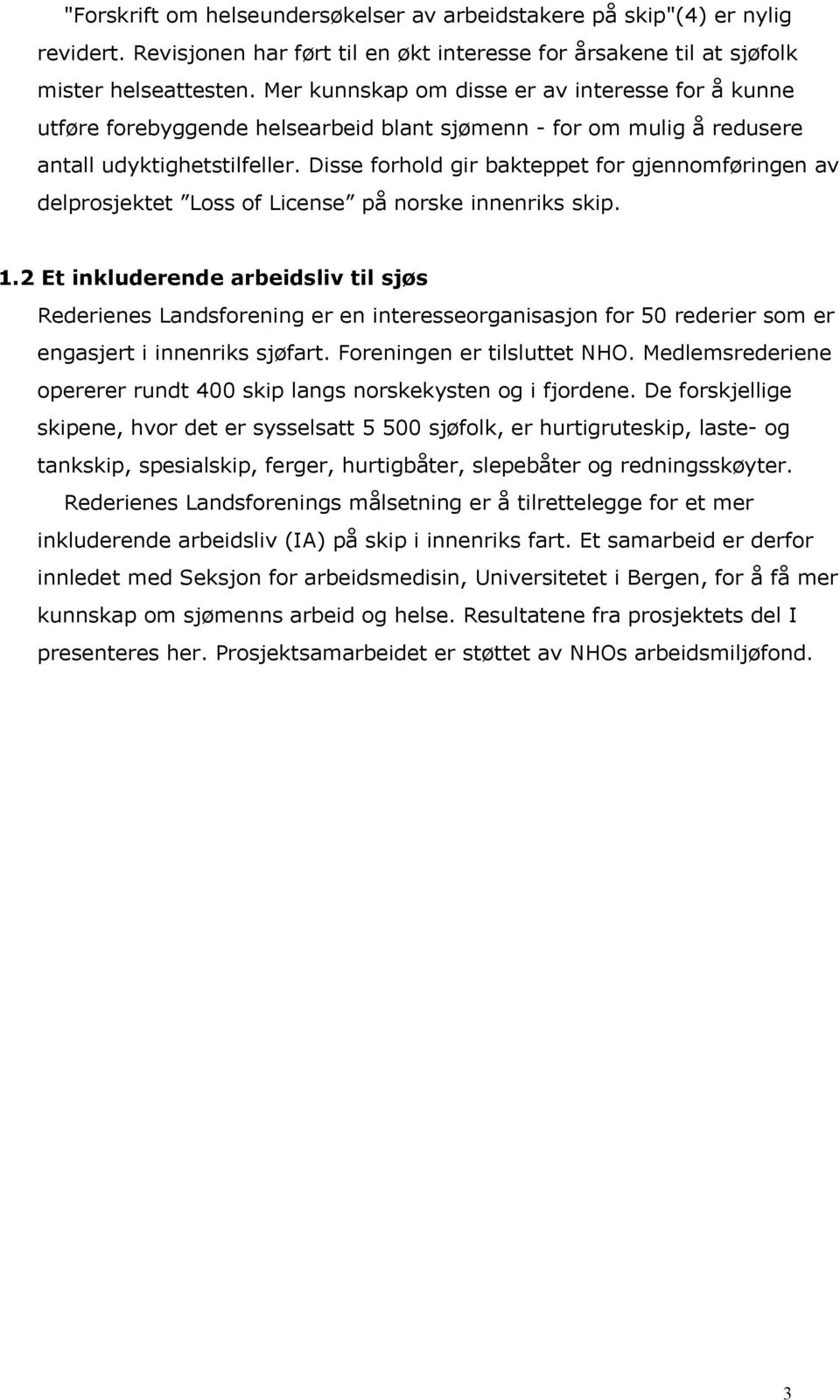 Disse forhold gir bakteppet for gjennomføringen av delprosjektet Loss of License på norske innenriks skip. 1.