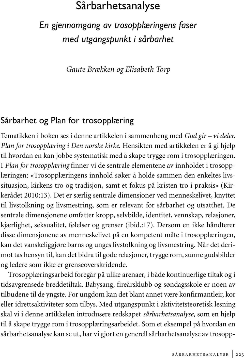 I Plan for trosopplæring finner vi de sentrale elementene av innholdet i trosopplæringen: «Trosopplæringens innhold søker å holde sammen den enkeltes livssituasjon, kirkens tro og tradisjon, samt et