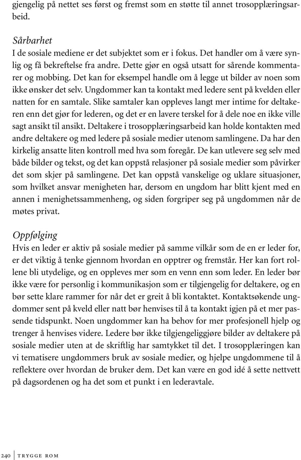 Det kan for eksempel handle om å legge ut bilder av noen som ikke ønsker det selv. Ungdommer kan ta kontakt med ledere sent på kvelden eller natten for en samtale.