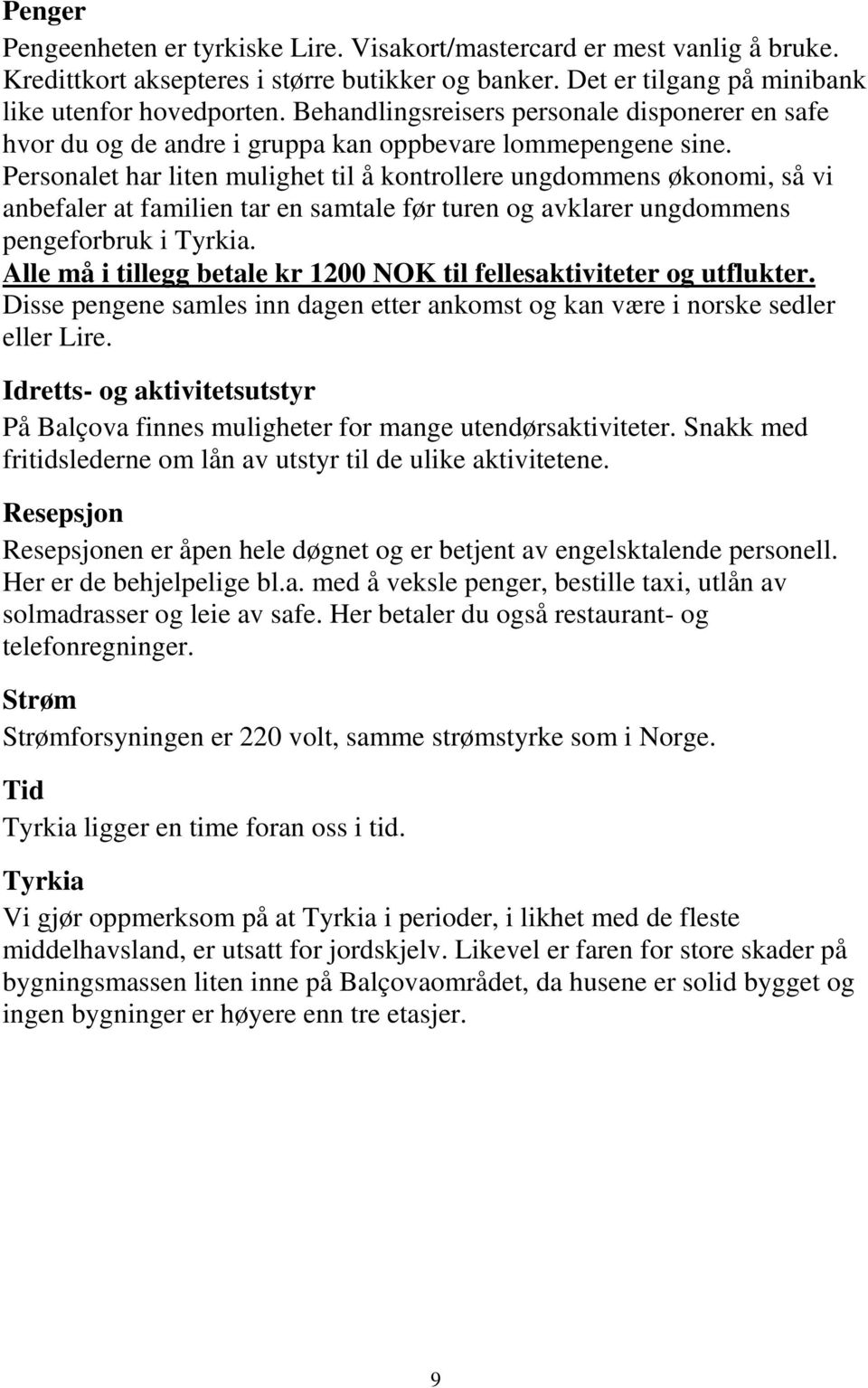 Personalet har liten mulighet til å kontrollere ungdommens økonomi, så vi anbefaler at familien tar en samtale før turen og avklarer ungdommens pengeforbruk i Tyrkia.