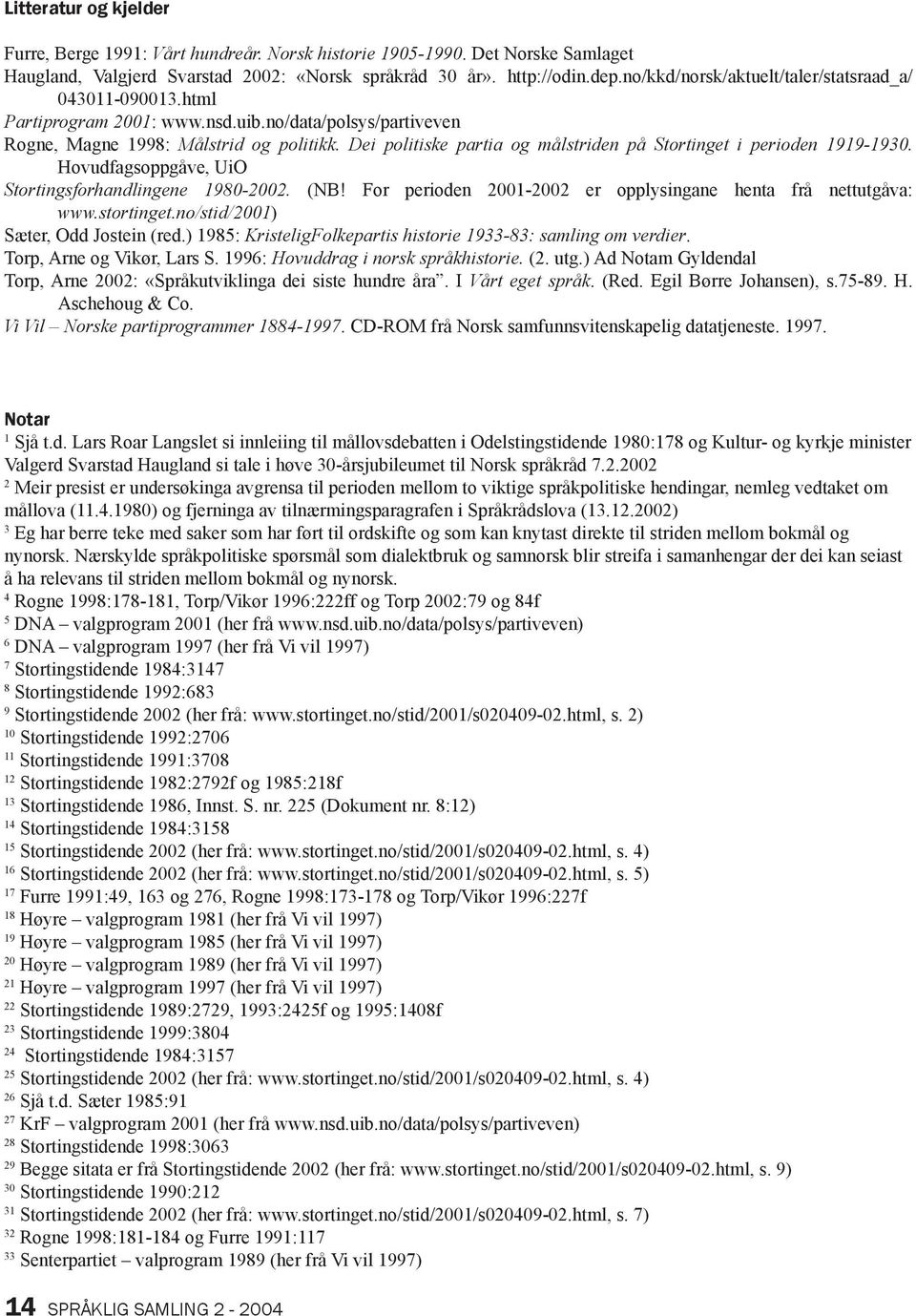 Dei politiske partia og målstriden på Stortinget i perioden 1919-1930. Hovudfagsoppgåve, UiO Stortingsforhandlingene 1980-2002. (NB! For perioden 2001-2002 er opplysingane henta frå nettutgåva: www.