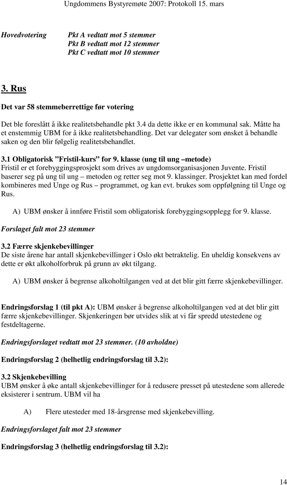 1 Obligatorisk Fristil-kurs for 9. klasse (ung til ung metode) Fristil er et forebyggingsprosjekt som drives av ungdomsorganisasjonen Juvente.