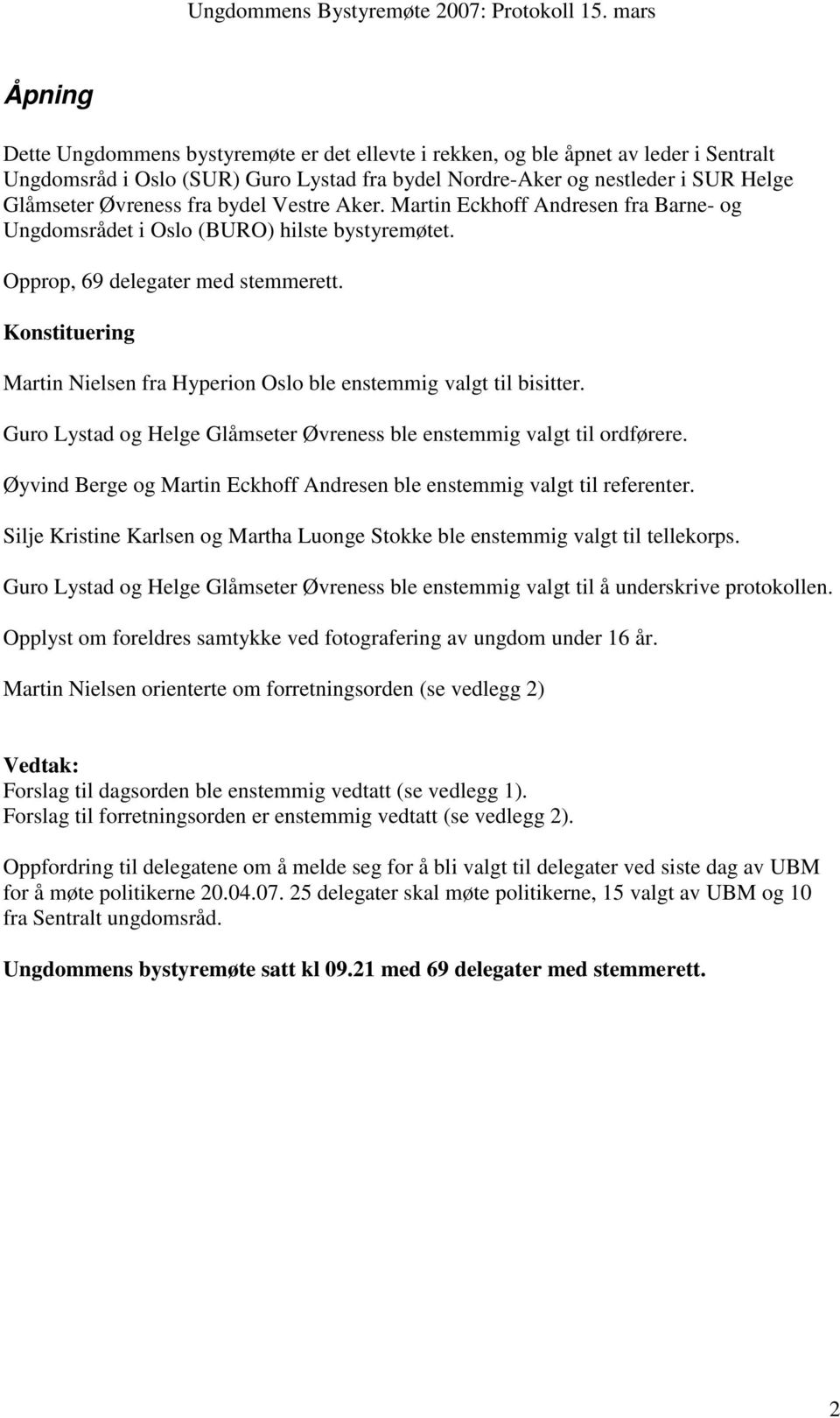 Konstituering Martin Nielsen fra Hyperion Oslo ble enstemmig valgt til bisitter. Guro Lystad og Helge Glåmseter Øvreness ble enstemmig valgt til ordførere.