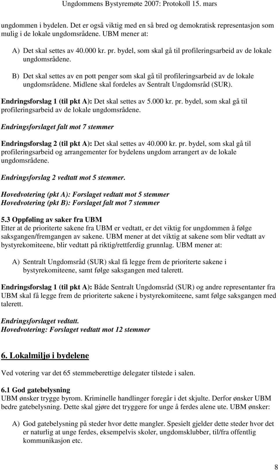 Midlene skal fordeles av Sentralt Ungdomsråd (SUR). Endringsforslag 1 (til pkt A): Det skal settes av 5.000 kr. pr. bydel, som skal gå til profileringsarbeid av de lokale ungdomsrådene.