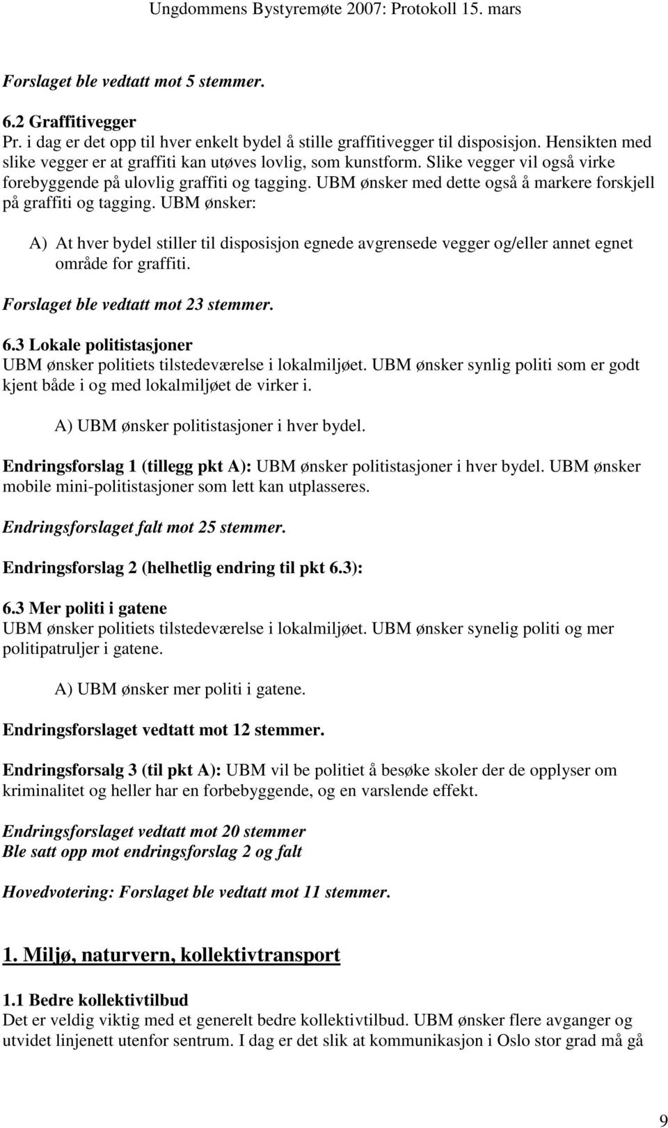 UBM ønsker med dette også å markere forskjell på graffiti og tagging. UBM ønsker: A) At hver bydel stiller til disposisjon egnede avgrensede vegger og/eller annet egnet område for graffiti.