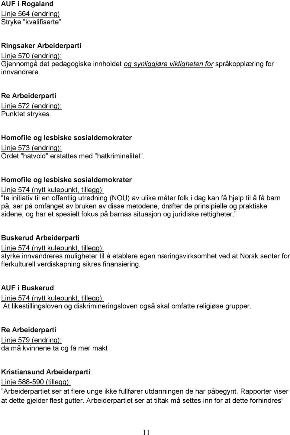 Homofile og lesbiske sosialdemokrater Linje 574 (nytt kulepunkt, tillegg): ta initiativ til en offentlig utredning (NOU) av ulike måter folk i dag kan få hjelp til å få barn på, ser på omfanget av