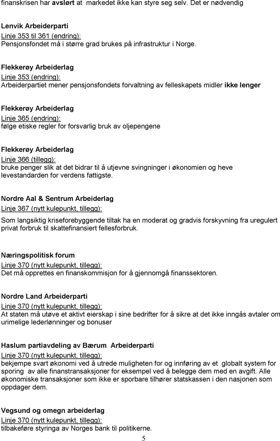 forsvarlig bruk av oljepengene Flekkerøy Arbeiderlag Linje 366 (tillegg): bruke penger slik at det bidrar til å utjevne svingninger i økonomien og heve levestandarden for verdens fattigste.