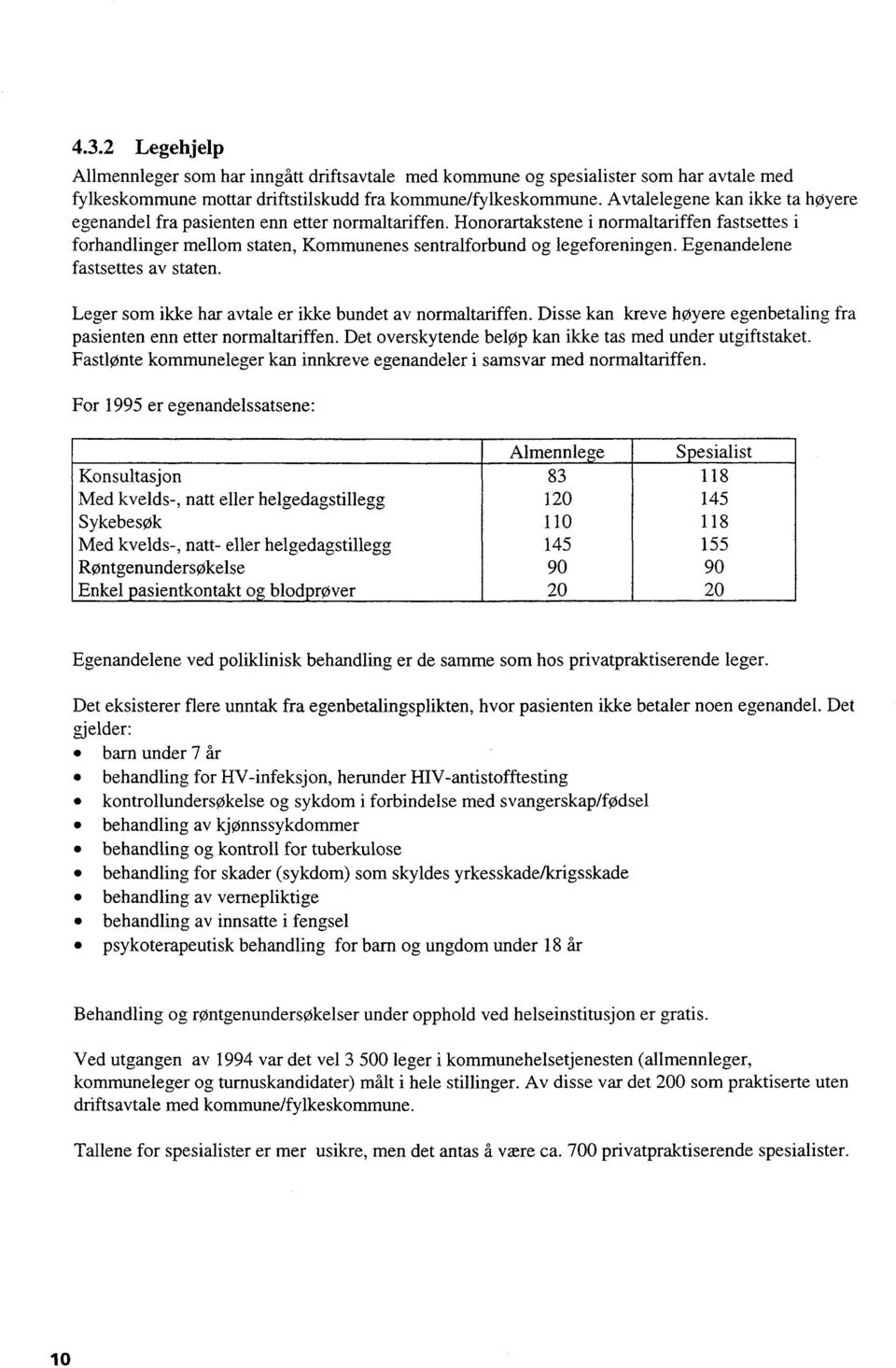 Honorartakstene i normaltariffen fastsettes i forhandlinger mellom staten, Kommunenes sentralforbund og legeforeningen. Egenandelene fastsettes av staten.