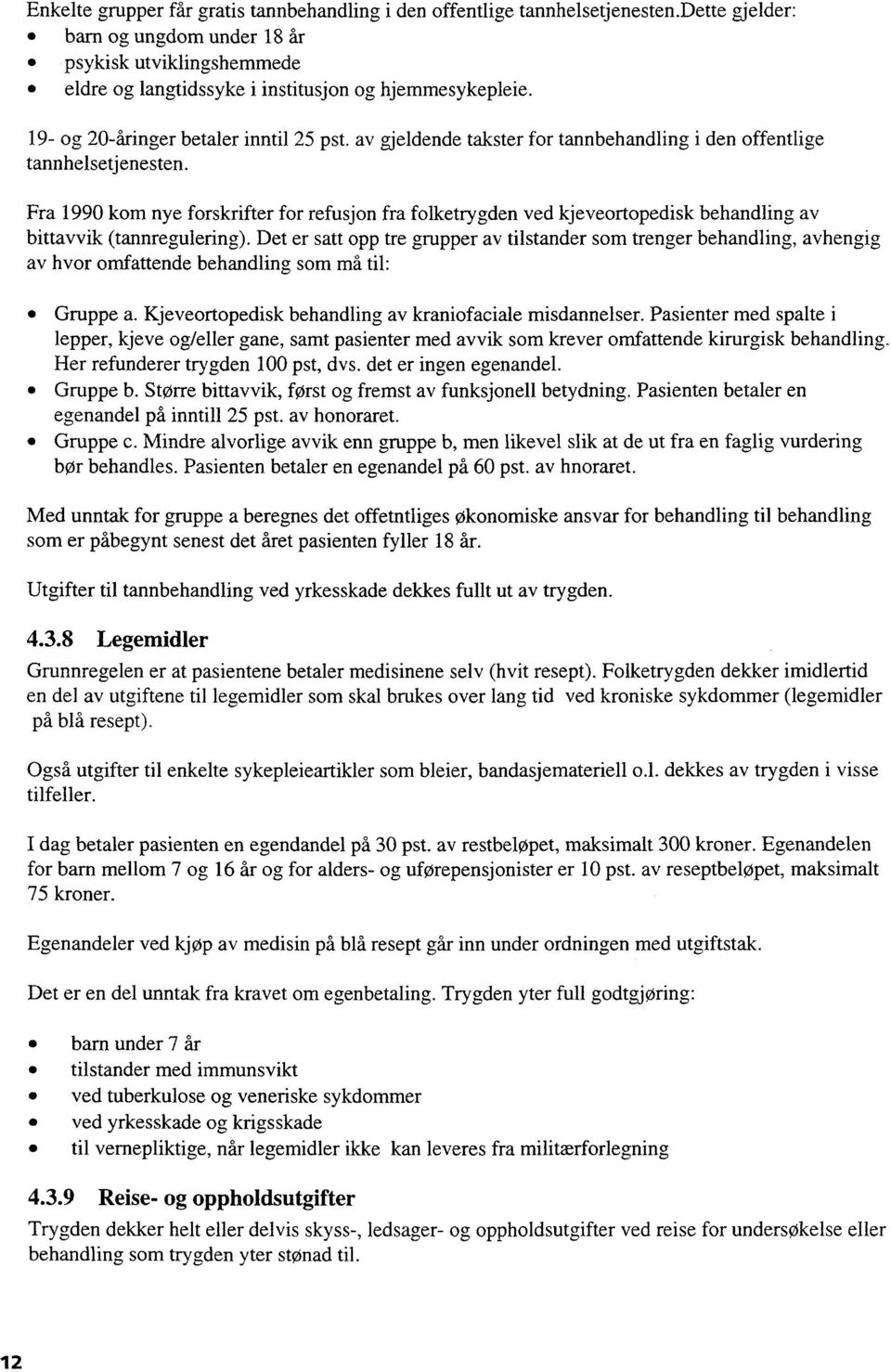 av gjeldende takster for tannbehandling i den offentlige tannhelsetjenesten. Fra 1990 kom nye forskrifter for refusjon fra folketrygden ved kjeveortopedisk behandling av bittavvik (tannregulering).