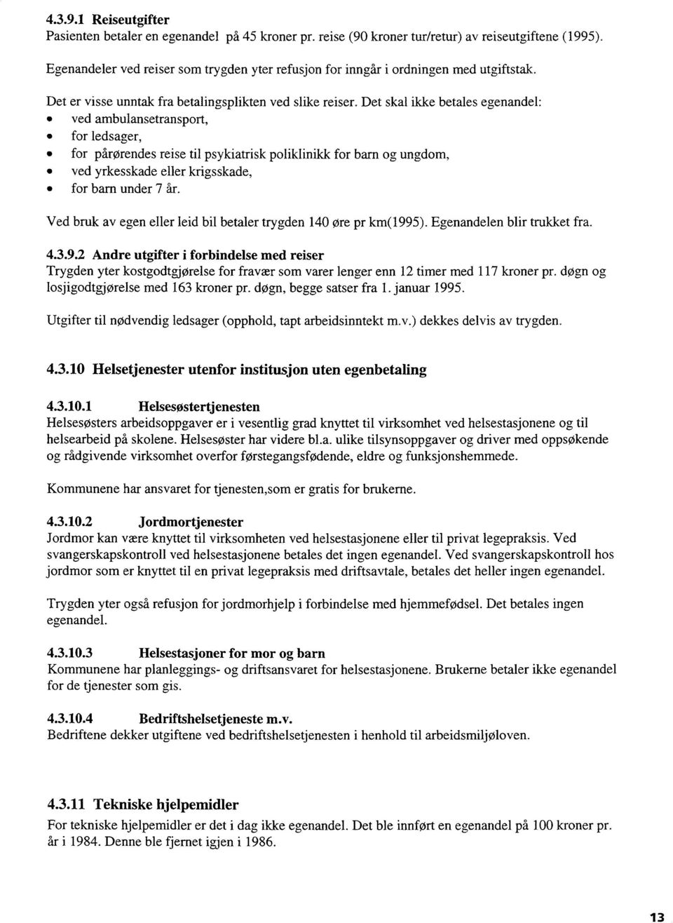 Det skal ikke betales egenandel: ved ambulansetransport, for ledsager, for pårørendes reise til psykiatrisk poliklinikk for barn og ungdom, ved yrkesskade eller krigsskade, for barn under 7 år.