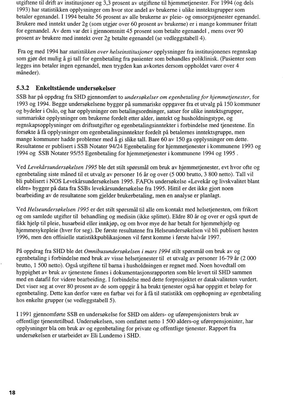 I 1994 betalte 56 prosent av alle brukerne av pleie- og omsorgstjenester egenandel. Brukere med inntekt under 2g (som utgjør over 60 prosent av brukerne) er i mange kommuner fritatt for egenandel.