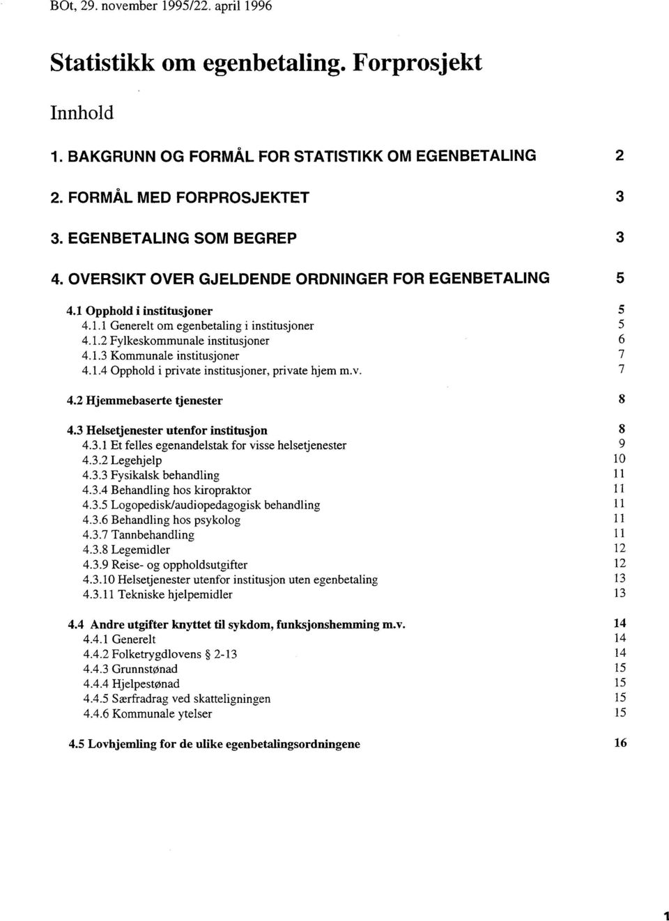 1.4 Opphold i private institusjoner, private hjem m.v. 7 4.2 Hjemmebaserte tjenester 8 4.3 Helsetjenester utenfor institusjon 4.3.1 Et felles egenandelstak for visse helsetjenester 4.3.2 Legehjelp 4.