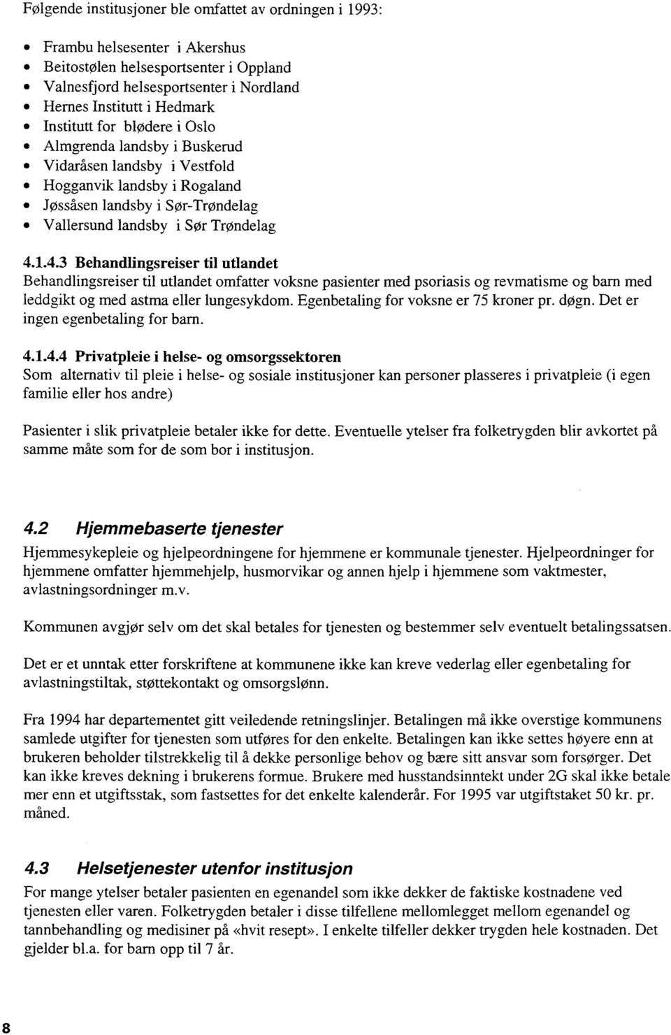 1.4.3 Behandlingsreiser til utlandet Behandlingsreiser til utlandet omfatter voksne pasienter med psoriasis og revmatisme og barn med leddgikt og med astma eller lungesykdom.