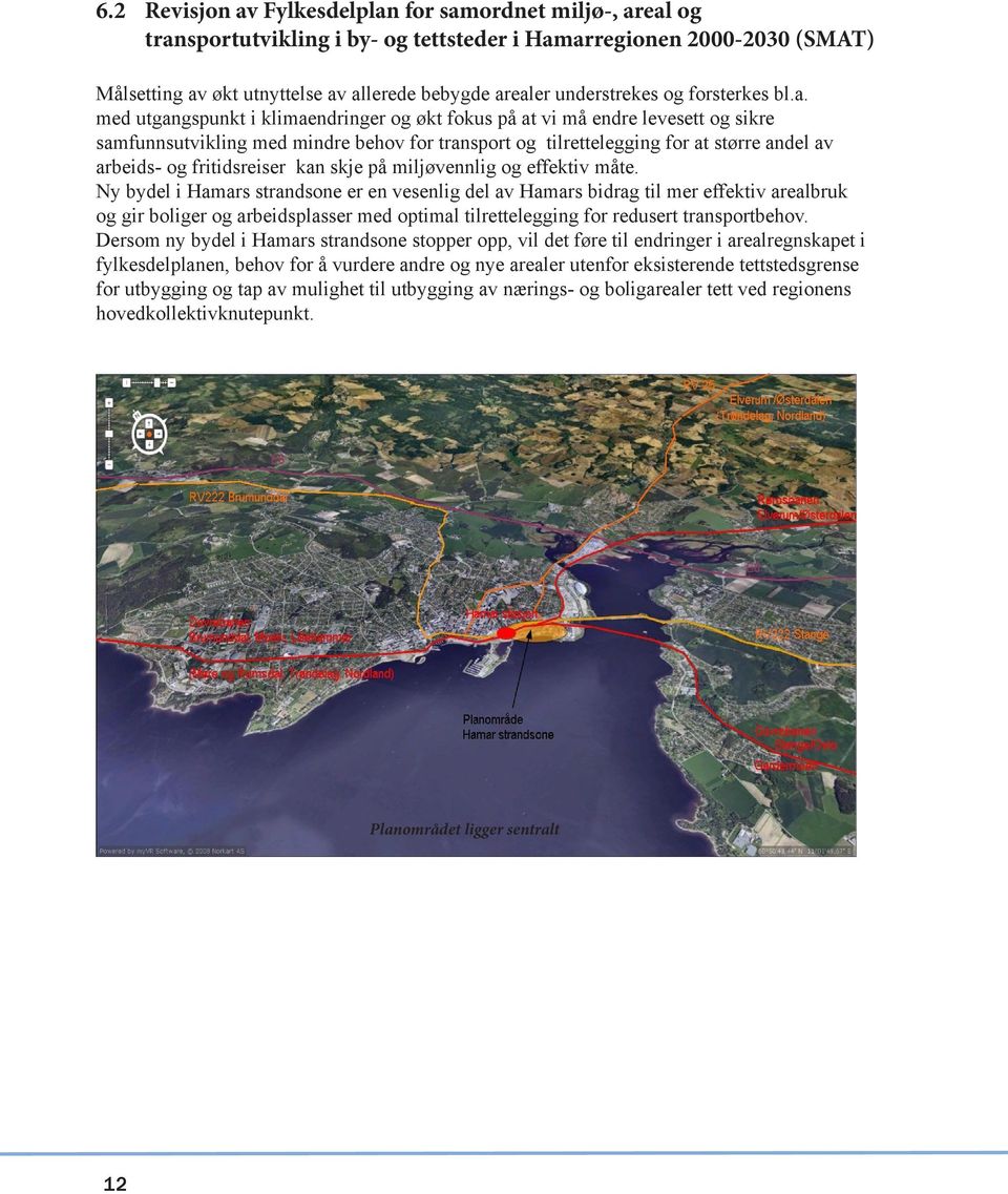 med utgangspunkt i klimaendringer og økt fokus på at vi må endre levesett og sikre samfunnsutvikling med mindre behov for transport og tilrettelegging for at større andel av arbeids- og fritidsreiser